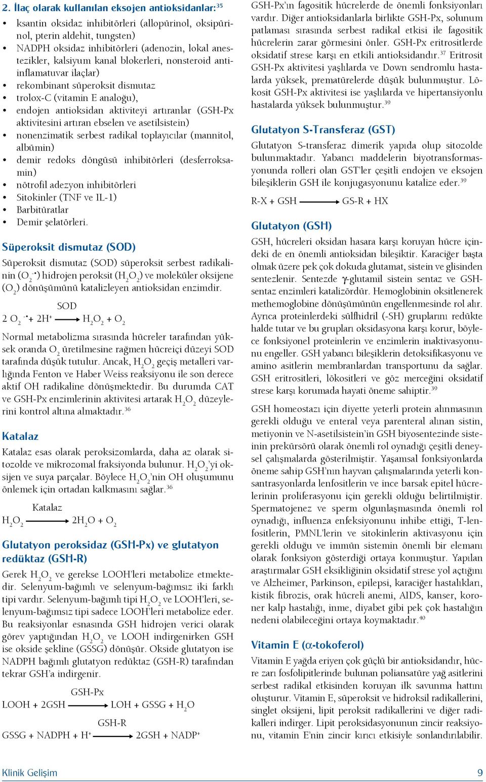 ebselen ve asetilsistein) nonenzimatik serbest radikal toplayıcılar (mannitol, albümin) demir redoks döngüsü inhibitörleri (desferroksamin) nötrofil adezyon inhibitörleri Sitokinler (TNF ve IL-1)