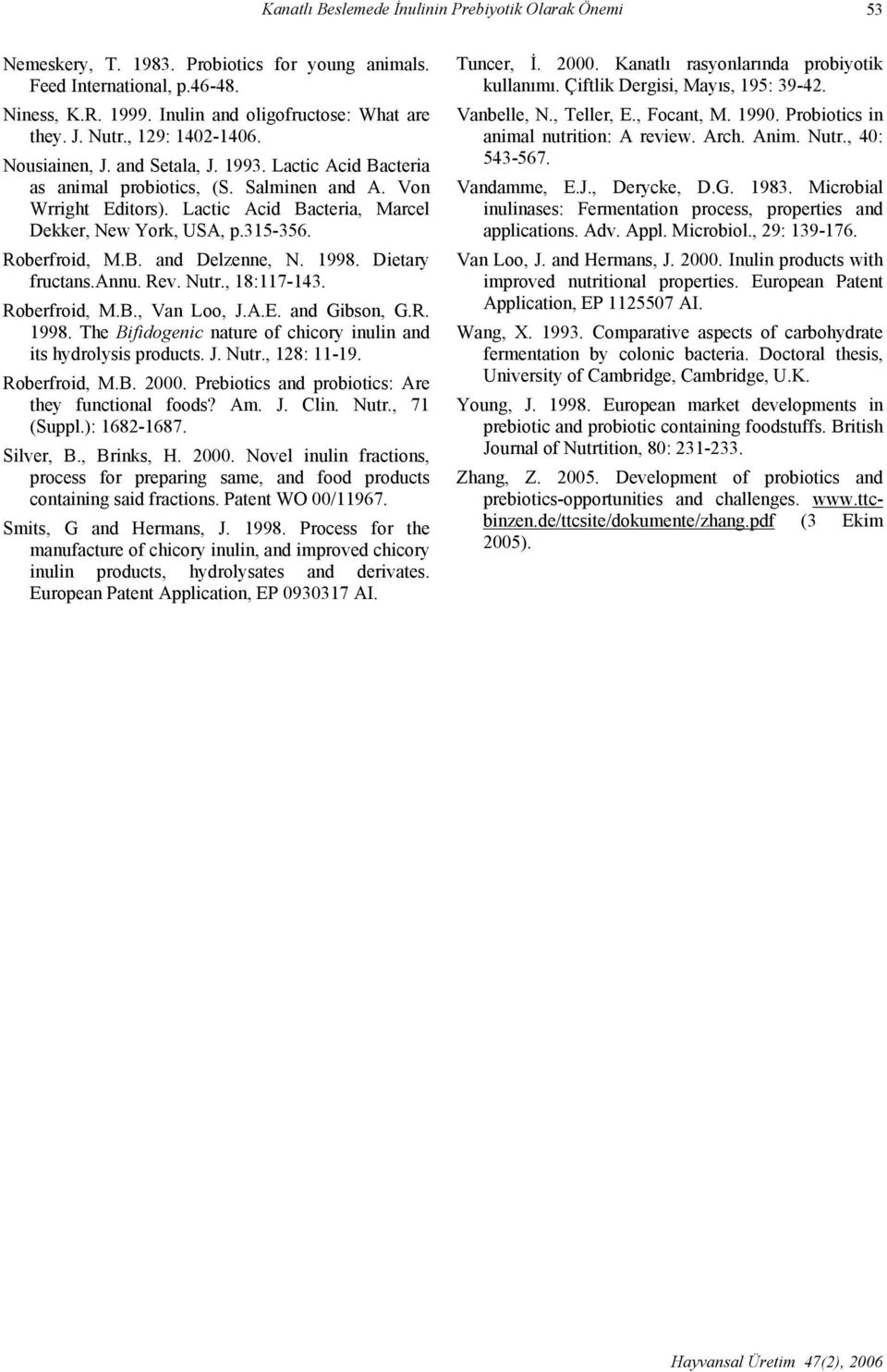 315-356. Roberfroid, M.B. and Delzenne, N. 1998. Dietary fructans.annu. Rev. Nutr., 18:117-143. Roberfroid, M.B., Van Loo, J.A.E. and Gibson, G.R. 1998. The Bifidogenic nature of chicory inulin and its hydrolysis products.