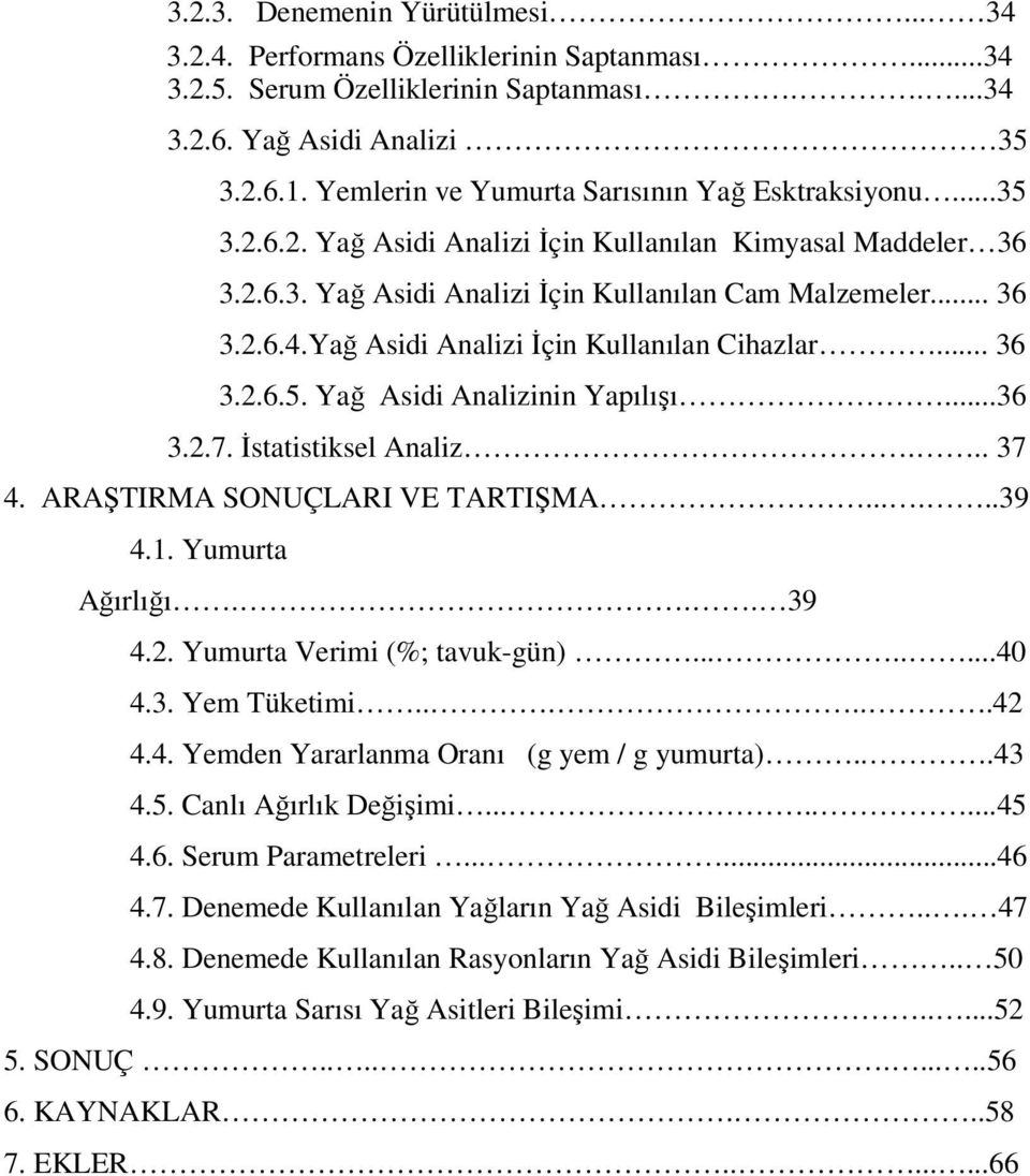 Yağ Asidi Analizi İçin Kullanılan Cihazlar... 36 3.2.6.5. Yağ Asidi Analizinin Yapılışı...36 3.2.7. İstatistiksel Analiz... 37 4. ARAŞTIRMA SONUÇLARI VE TARTIŞMA......39 4.1. Yumurta Ağırlığı... 39 4.