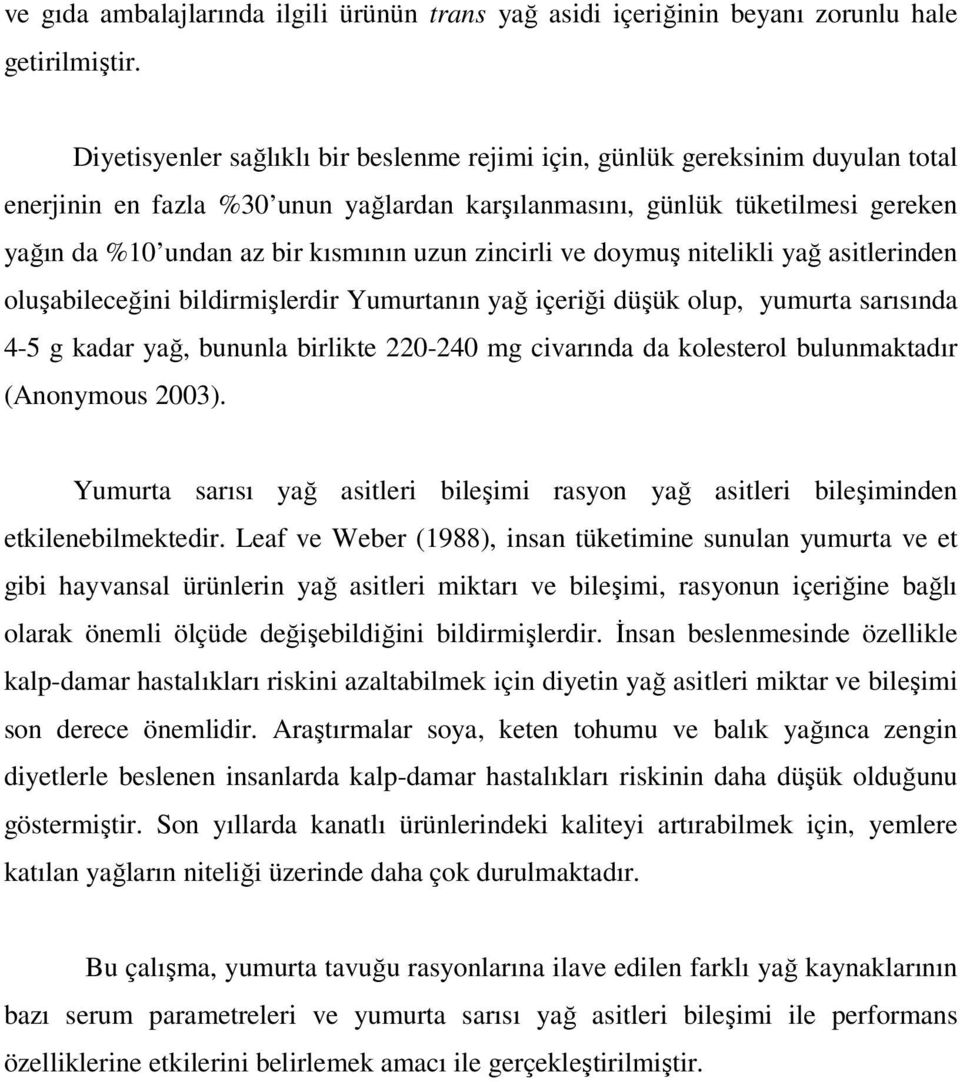 uzun zincirli ve doymuş nitelikli yağ asitlerinden oluşabileceğini bildirmişlerdir Yumurtanın yağ içeriği düşük olup, yumurta sarısında 4-5 g kadar yağ, bununla birlikte 220-240 mg civarında da