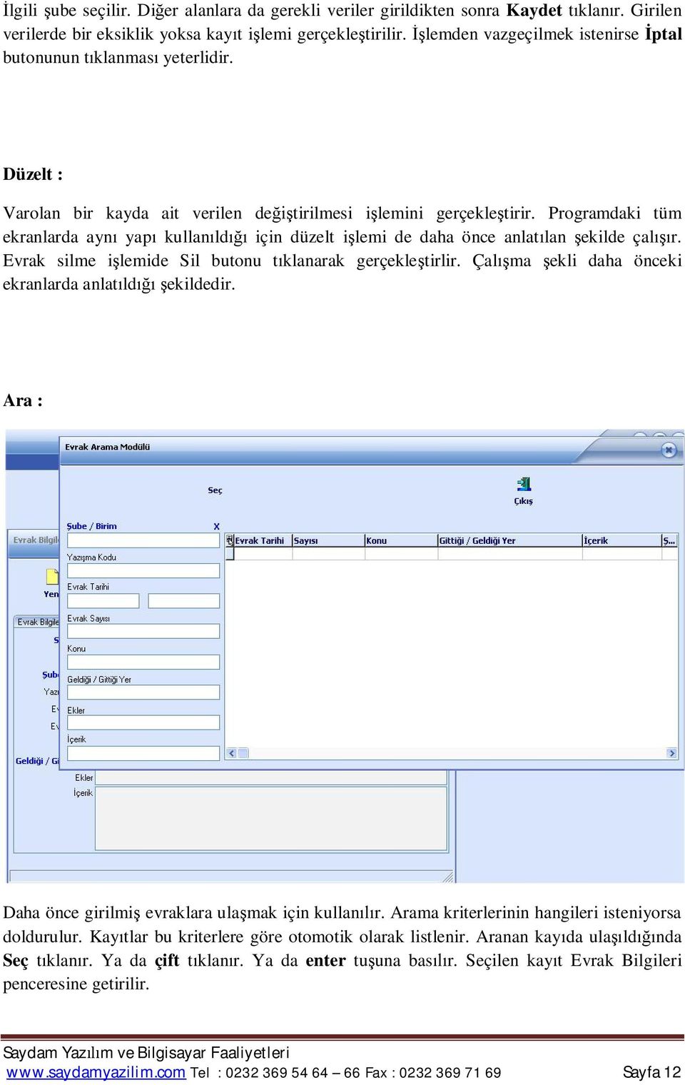 Programdaki tüm ekranlarda ayn yap kullan ld için düzelt i lemi de daha önce anlat lan ekilde çal r. Evrak silme i lemide Sil butonu t klanarak gerçekle tirlir.