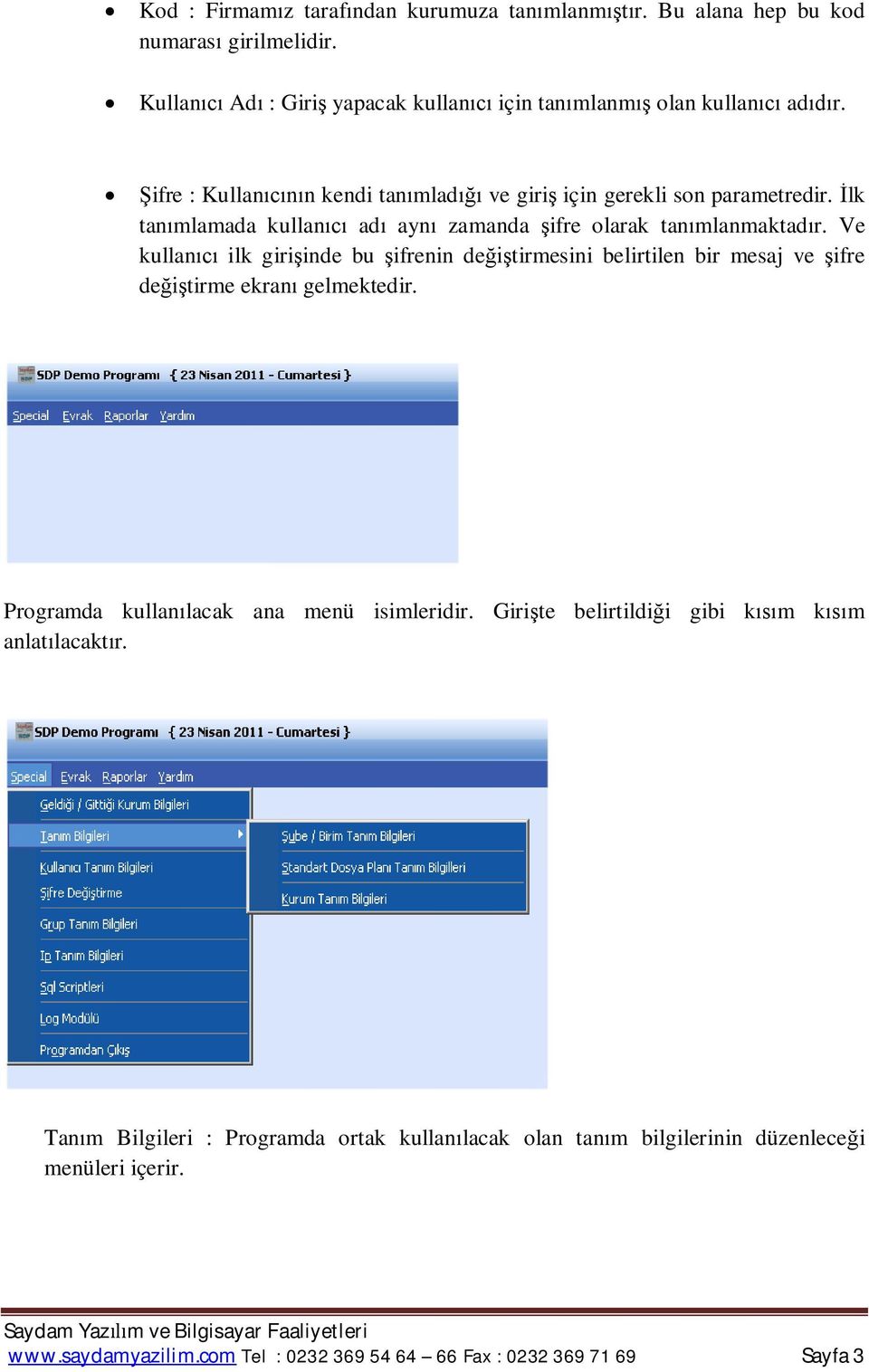 Ve kullan ilk giri inde bu ifrenin de tirmesini belirtilen bir mesaj ve ifre de tirme ekran gelmektedir. Programda kullan lacak ana menü isimleridir.