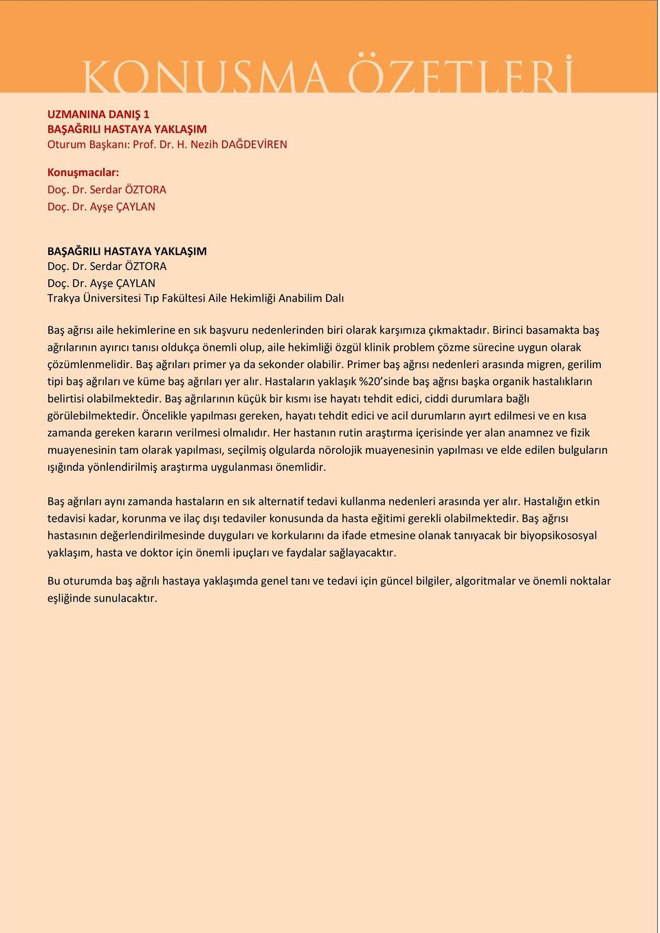 Serdar ÖZTORA Doç. Dr. Ayşe ÇAYLAN BAŞAĞRILI HASTAYA YAKLAŞIM Doç. Dr. Serdar ÖZTORA Doç. Dr. Ayşe ÇAYLAN Trakya Üniversitesi Tıp Fakültesi Aile Hekimliği Anabilim Dalı Baş ağrısı aile hekimlerine en sık başvuru nedenlerinden biri olarak karşımıza çıkmaktadır.