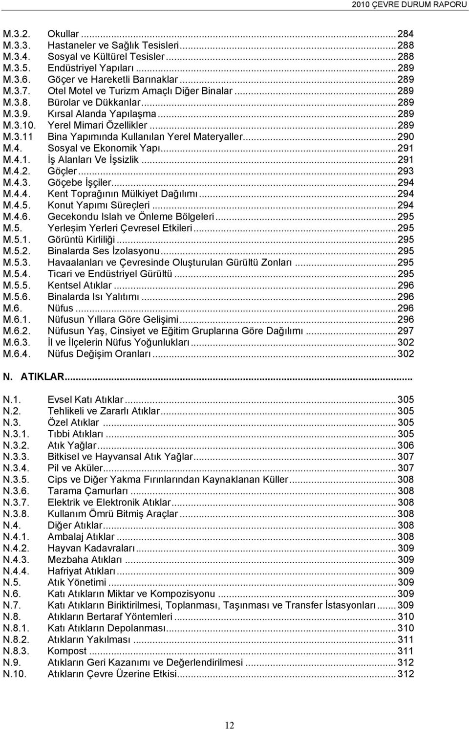 .. 290 M.4. Sosyal ve Ekonomik Yapı... 291 M.4.1. İş Alanları Ve İşsizlik... 291 M.4.2. Göçler... 293 M.4.3. Göçebe İşçiler... 294 M.4.4. Kent Toprağının Mülkiyet Dağılımı... 294 M.4.5.