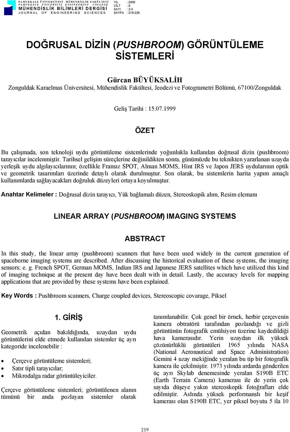 07.1999 ÖZET Bu çalışmada, son teknoloji uydu görüntüleme sistemlerinde yoğunlukla kullanılan doğrusal dizin (pushbroom) tarayıcılar incelenmiştir.