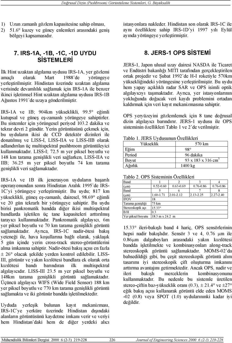 IRS-1A, -1B, -1C, -1D UYDU SİSTEMLERİ İlk Hint uzaktan algılama uydusu IRS-1A, yer gözlemi amaçlı olarak Mart 1988 de yörüngeye yerleştirilmiştir.