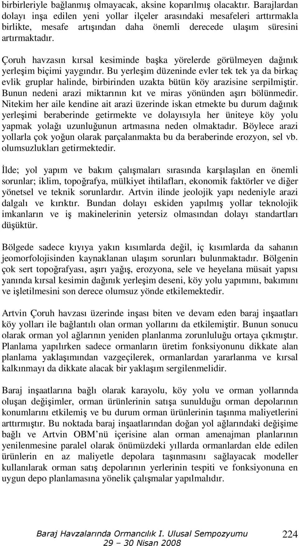 Çoruh havzasın kırsal kesiminde başka yörelerde görülmeyen dağınık yerleşim biçimi yaygındır.