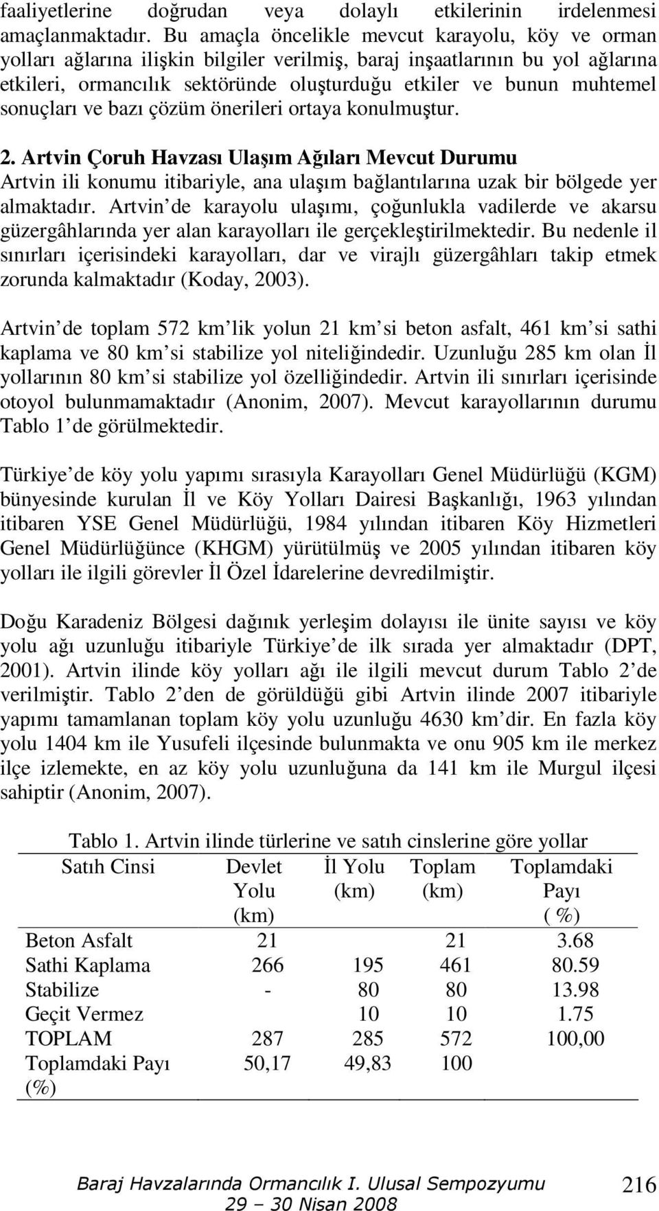 sonuçları ve bazı çözüm önerileri ortaya konulmuştur. 2. Artvin Çoruh Havzası Ulaşım Ağıları Mevcut Durumu Artvin ili konumu itibariyle, ana ulaşım bağlantılarına uzak bir bölgede yer almaktadır.