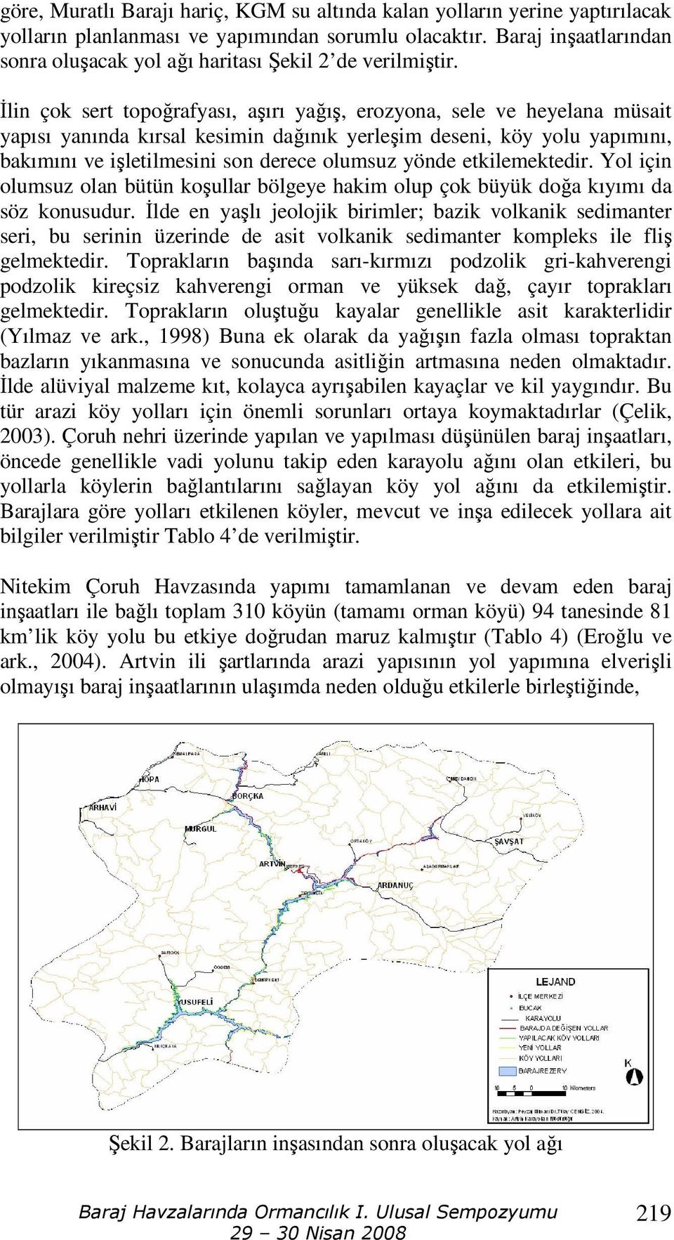 İlin çok sert topoğrafyası, aşırı yağış, erozyona, sele ve heyelana müsait yapısı yanında kırsal kesimin dağınık yerleşim deseni, köy yolu yapımını, bakımını ve işletilmesini son derece olumsuz yönde