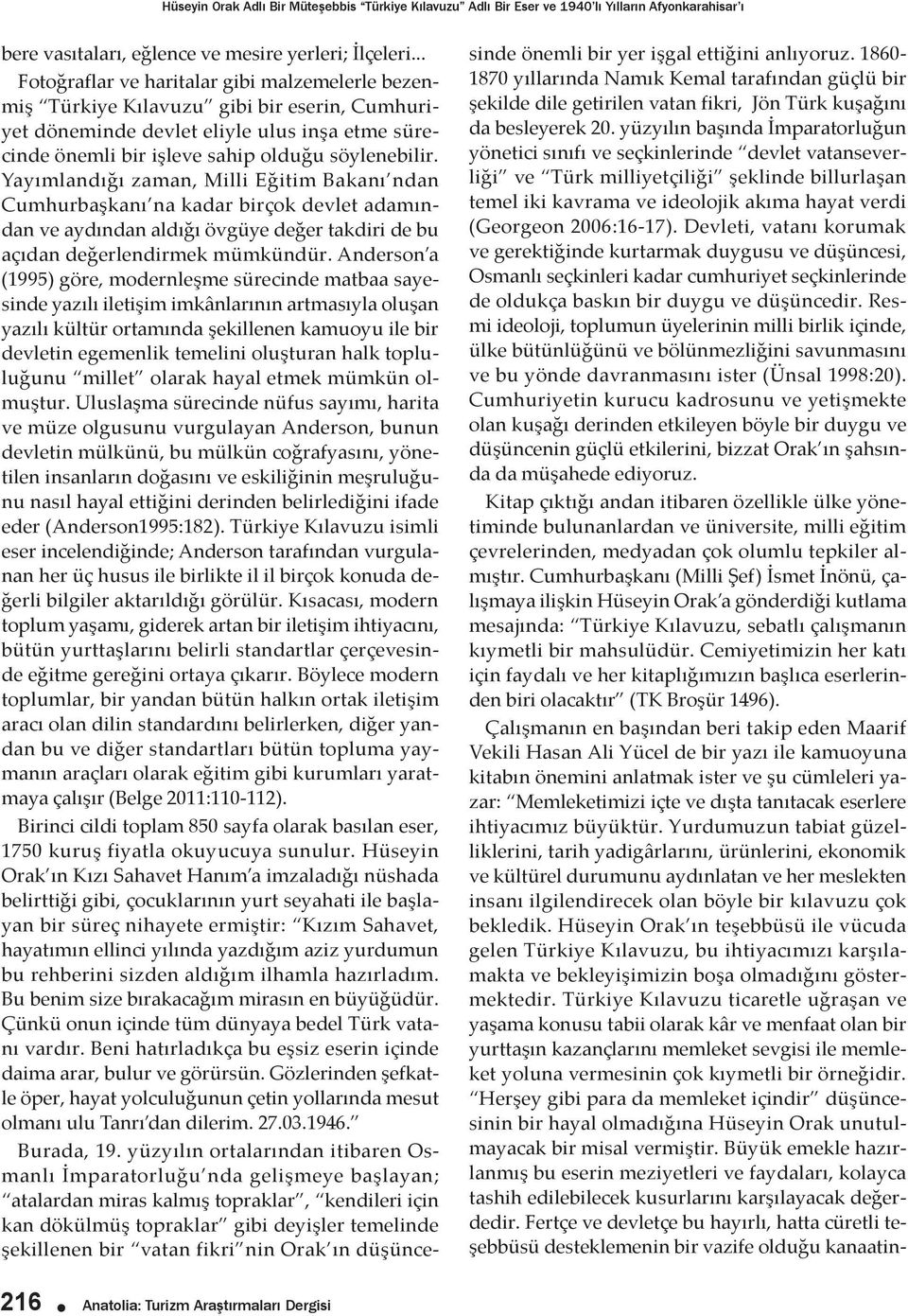 Yayımlandığı zaman, Milli Eğitim Bakanı ndan Cumhurbaşkanı na kadar birçok devlet adamından ve aydından aldığı övgüye değer takdiri de bu açıdan değerlendirmek mümkündür.