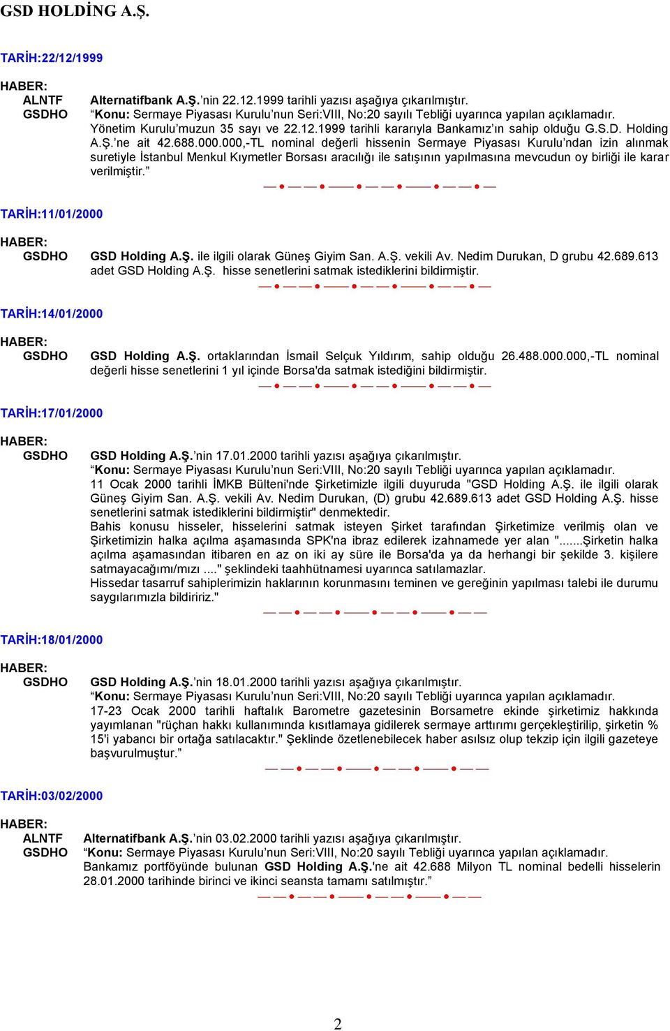 000,-TL nominal değerli hissenin Sermaye Piyasası Kurulu ndan izin alınmak suretiyle İstanbul Menkul Kıymetler Borsası aracılığı ile satışının yapılmasına mevcudun oy birliği ile karar verilmiştir.