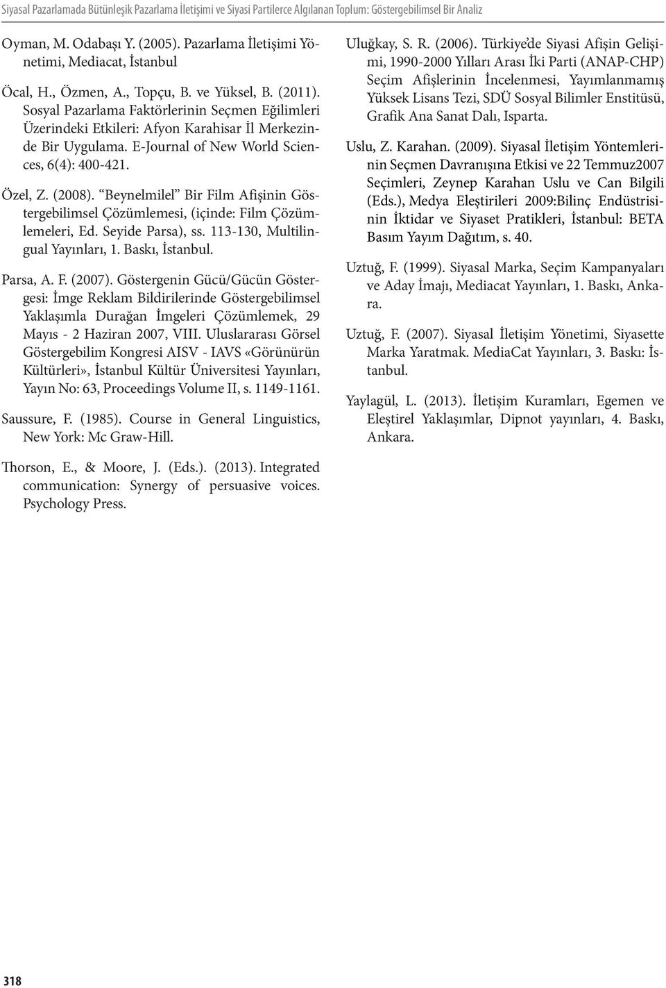 Sosyal Pazarlama Faktörlerinin Seçmen Eğilimleri Üzerindeki Etkileri: Afyon Karahisar İl Merkezinde Bir Uygulama. E-Journal of New World Sciences, 6(4): 400-421. Özel, Z. (2008).