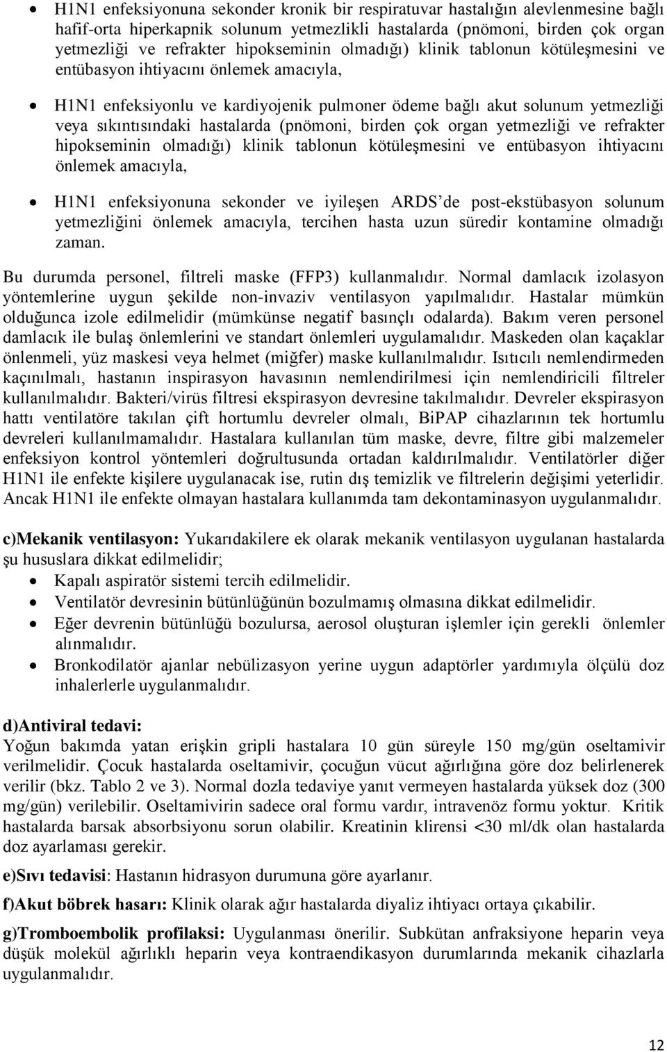 hastalarda (pnömoni, birden çok organ yetmezliği ve refrakter hipokseminin olmadığı) klinik tablonun kötüleşmesini ve entübasyon ihtiyacını önlemek amacıyla, H1N1 enfeksiyonuna sekonder ve iyileşen