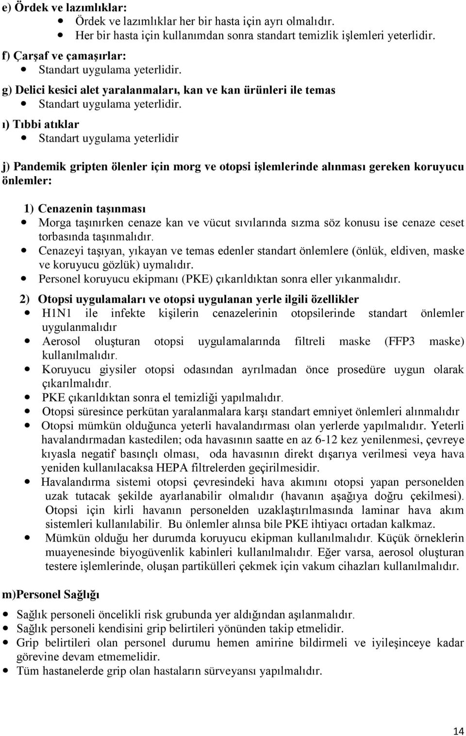 ı) Tıbbi atıklar Standart uygulama yeterlidir j) Pandemik gripten ölenler için morg ve otopsi işlemlerinde alınması gereken koruyucu önlemler: 1) Cenazenin taşınması Morga taşınırken cenaze kan ve