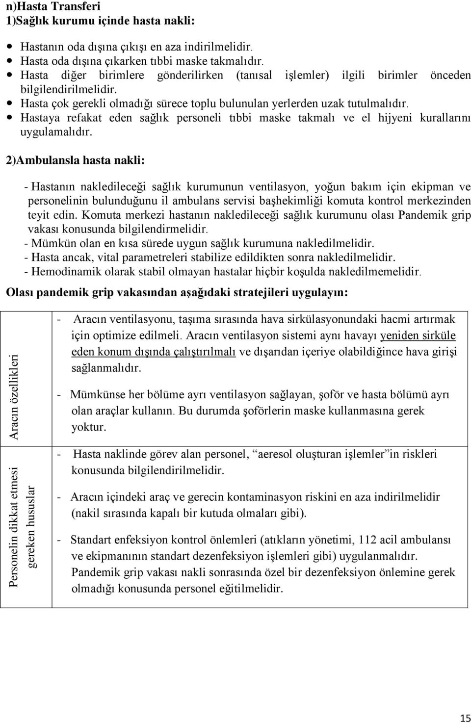 Hasta çok gerekli olmadığı sürece toplu bulunulan yerlerden uzak tutulmalıdır. Hastaya refakat eden sağlık personeli tıbbi maske takmalı ve el hijyeni kurallarını uygulamalıdır.