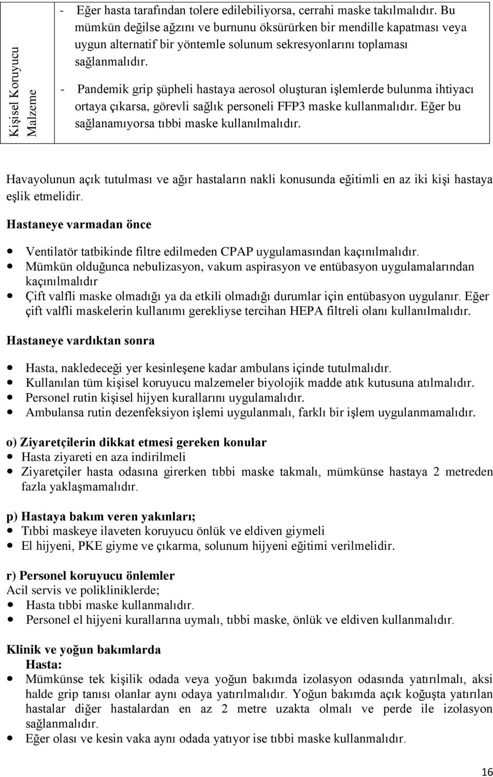 - Pandemik grip şüpheli hastaya aerosol oluşturan işlemlerde bulunma ihtiyacı ortaya çıkarsa, görevli sağlık personeli FFP3 maske kullanmalıdır. Eğer bu sağlanamıyorsa tıbbi maske kullanılmalıdır.