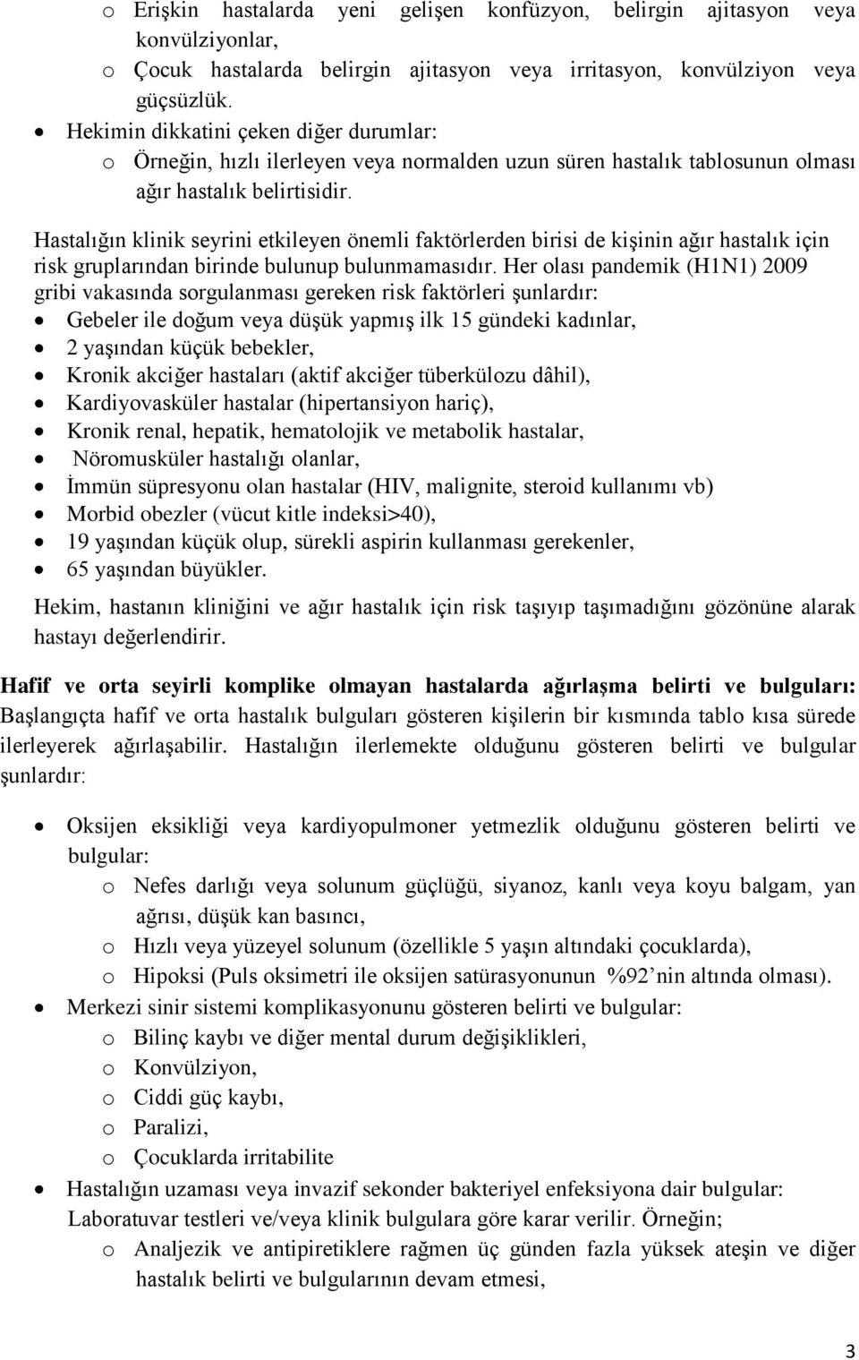 Hastalığın klinik seyrini etkileyen önemli faktörlerden birisi de kişinin ağır hastalık için risk gruplarından birinde bulunup bulunmamasıdır.