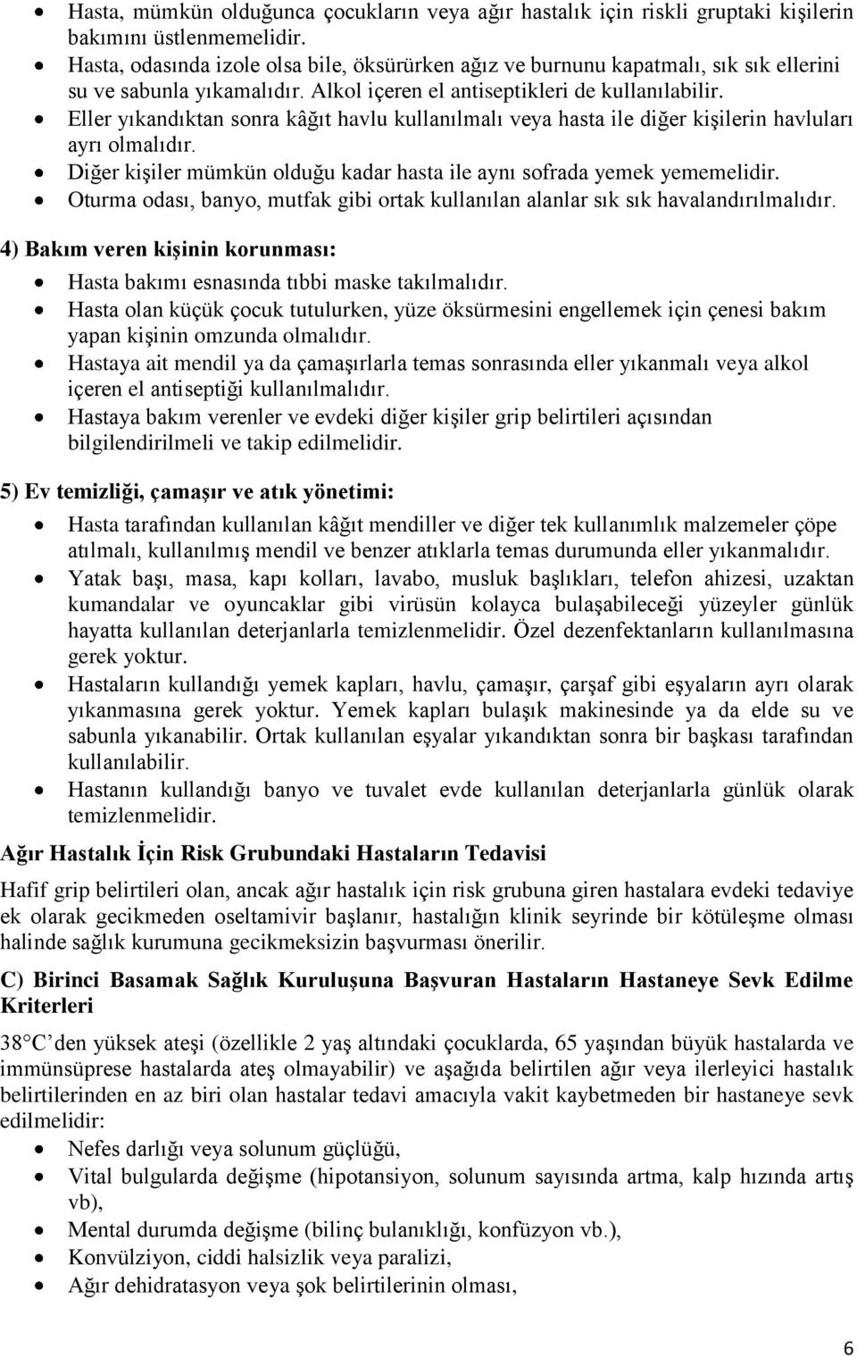 Eller yıkandıktan sonra kâğıt havlu kullanılmalı veya hasta ile diğer kişilerin havluları ayrı olmalıdır. Diğer kişiler mümkün olduğu kadar hasta ile aynı sofrada yemek yememelidir.