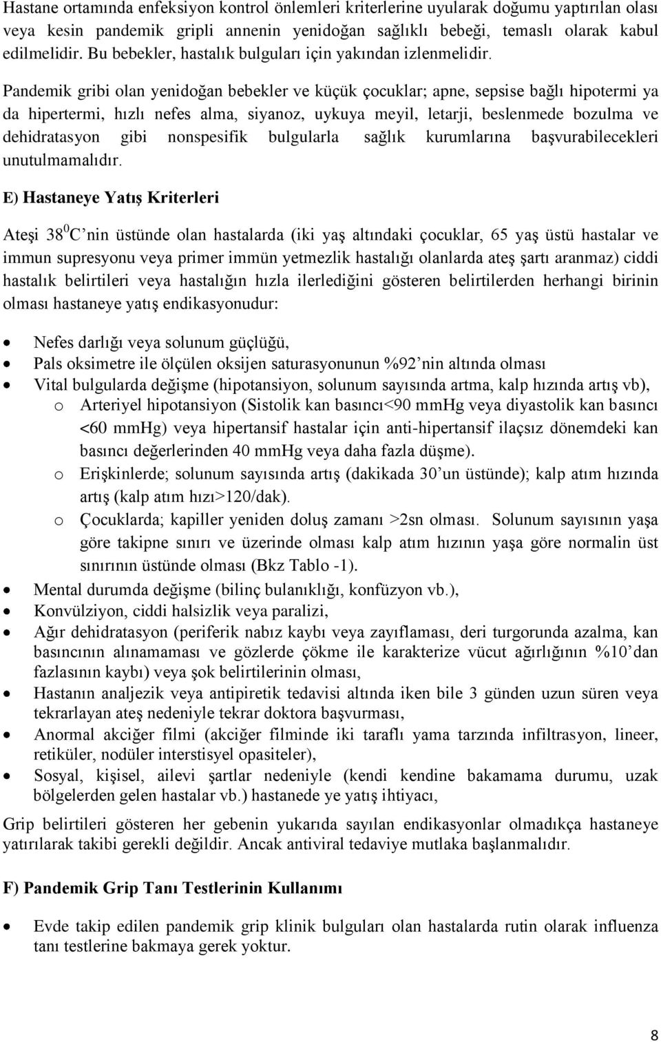 Pandemik gribi olan yenidoğan bebekler ve küçük çocuklar; apne, sepsise bağlı hipotermi ya da hipertermi, hızlı nefes alma, siyanoz, uykuya meyil, letarji, beslenmede bozulma ve dehidratasyon gibi