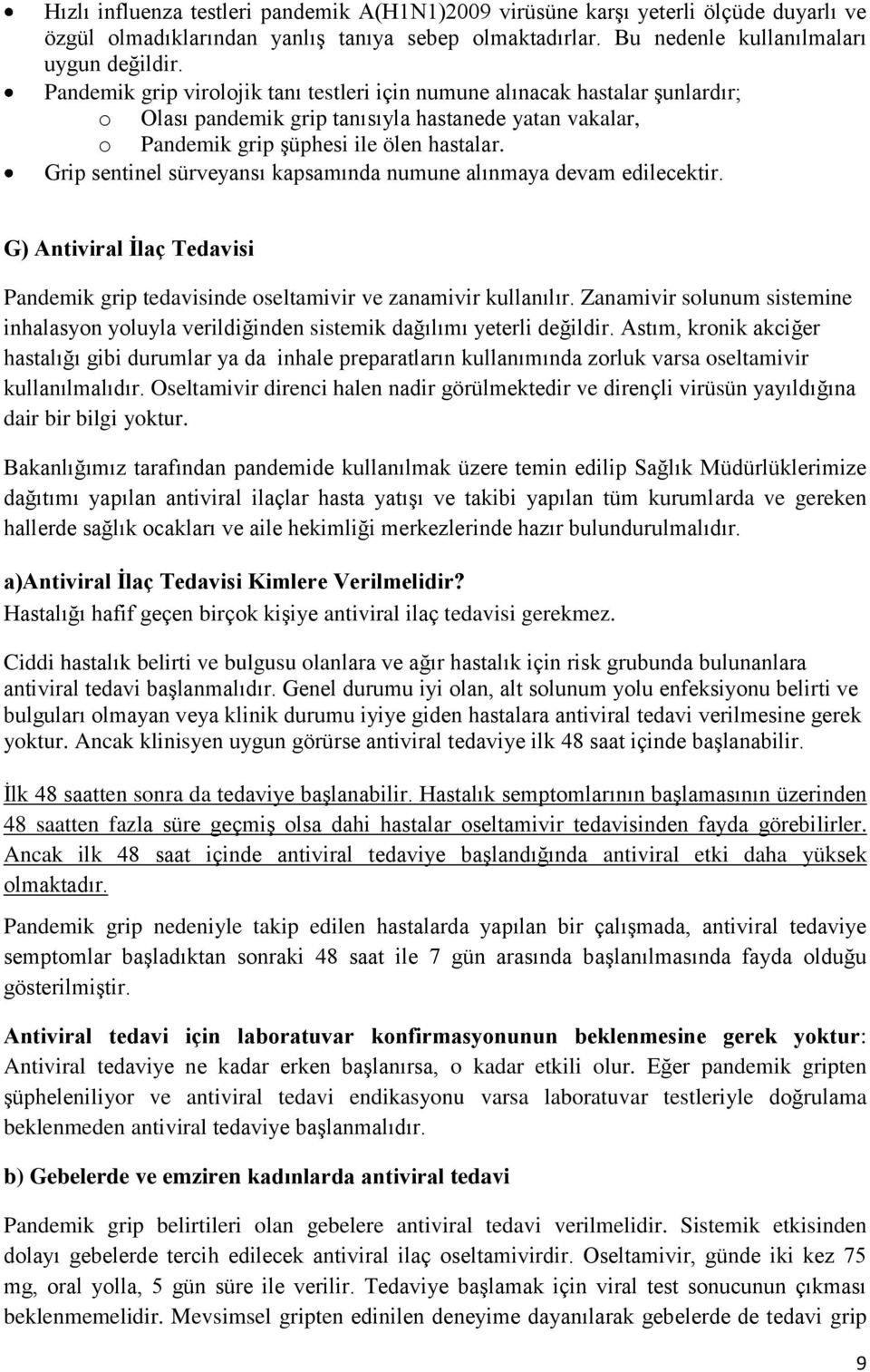 Grip sentinel sürveyansı kapsamında numune alınmaya devam edilecektir. G) Antiviral İlaç Tedavisi Pandemik grip tedavisinde oseltamivir ve zanamivir kullanılır.