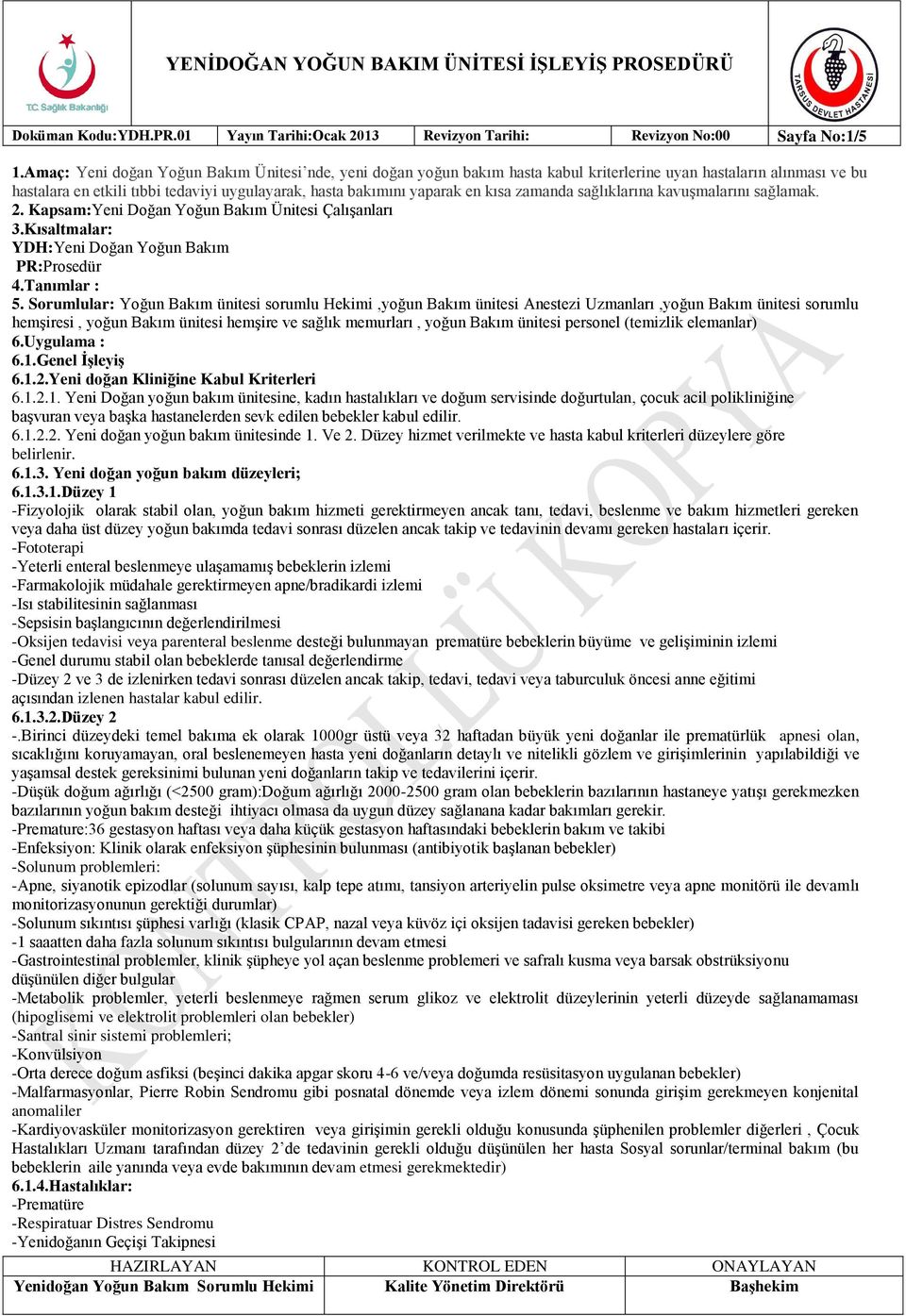 zamanda sağlıklarına kavuşmalarını sağlamak. 2. Kapsam:Yeni Doğan Yoğun Bakım Ünitesi Çalışanları 3.Kısaltmalar: YDH:Yeni Doğan Yoğun Bakım PR:Prosedür 4.Tanımlar : 5.