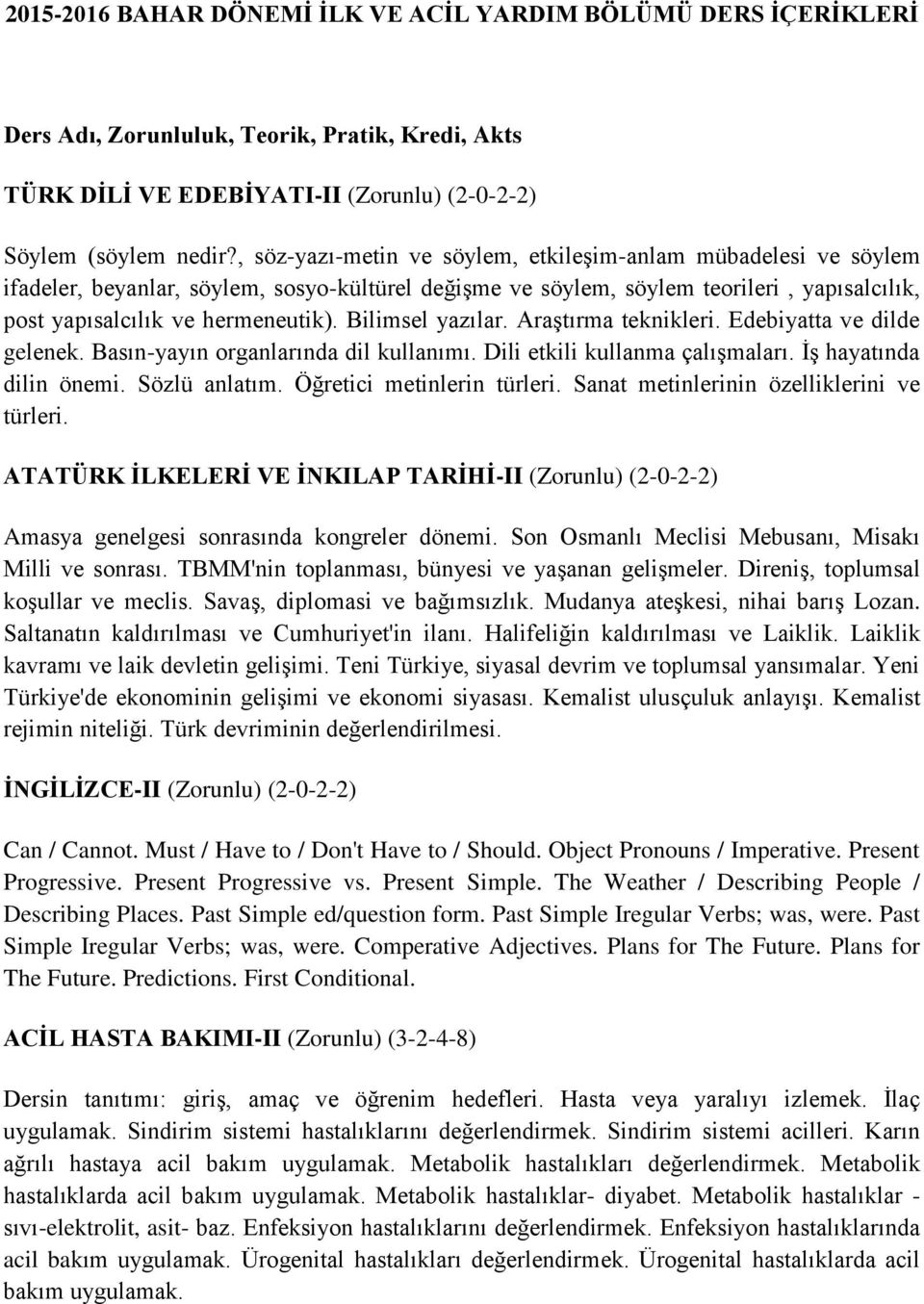 Bilimsel yazılar. Araştırma teknikleri. Edebiyatta ve dilde gelenek. Basın-yayın organlarında dil kullanımı. Dili etkili kullanma çalışmaları. İş hayatında dilin önemi. Sözlü anlatım.