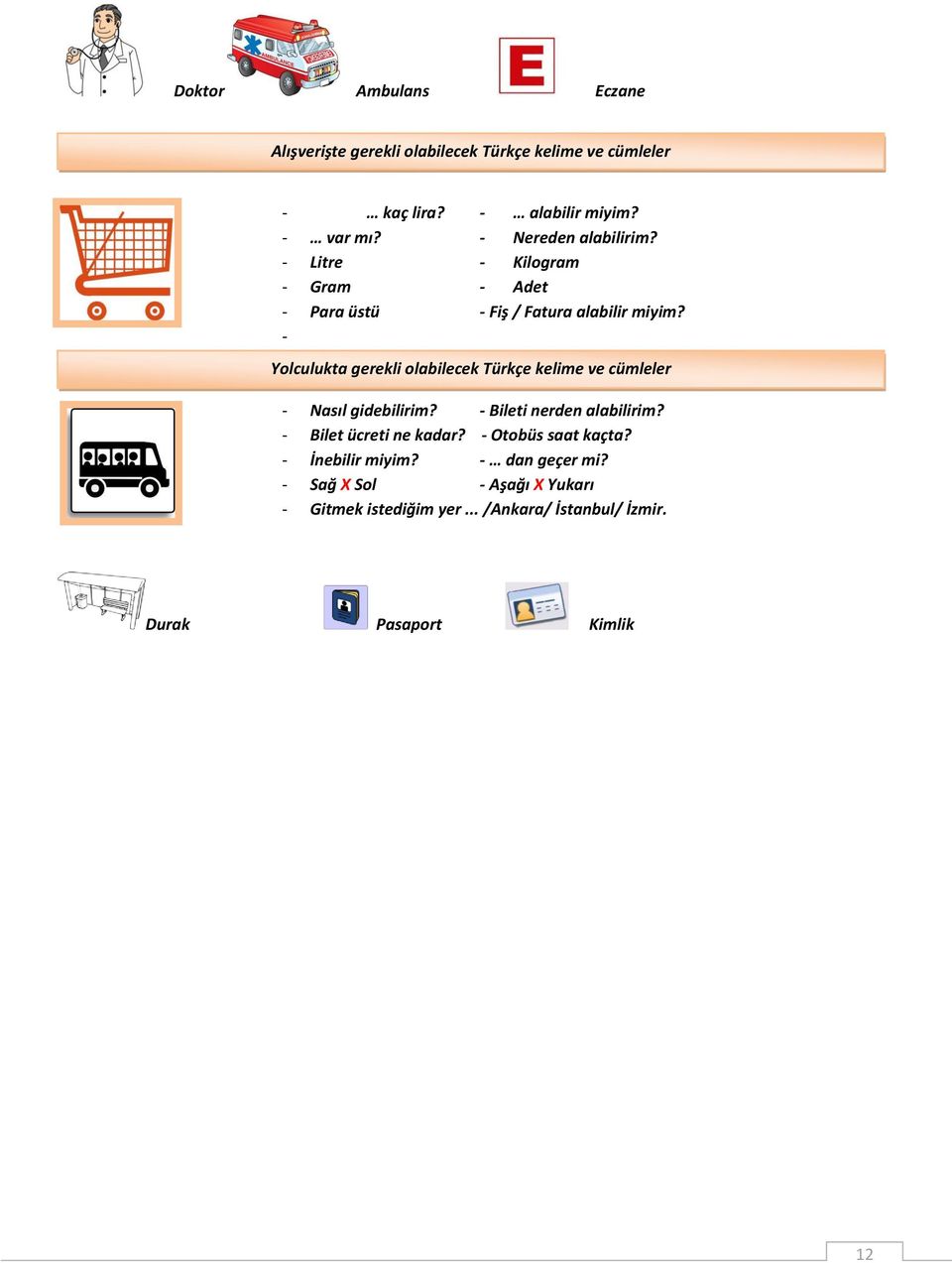 - Yolculukta gerekli olabilecek Türkçe kelime ve cümleler - Nasıl gidebilirim? - Bileti nerden alabilirim?
