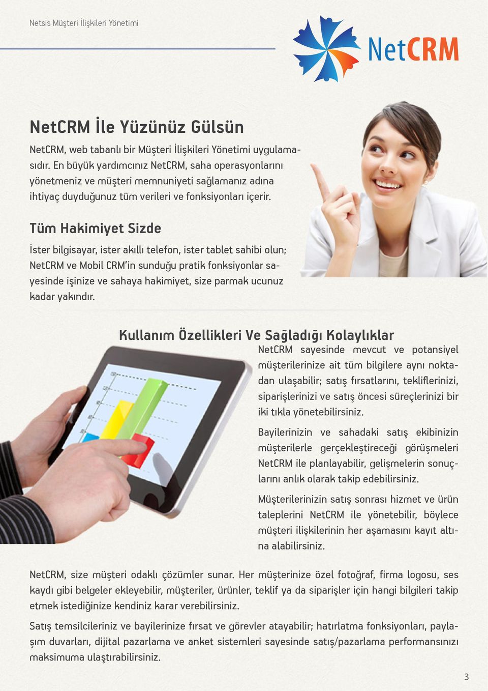 Tüm Hakimiyet Sizde İster bilgisayar, ister akıllı telefon, ister tablet sahibi olun; NetCRM ve Mobil CRM in sunduğu pratik fonksiyonlar sayesinde işinize ve sahaya hakimiyet, size parmak ucunuz