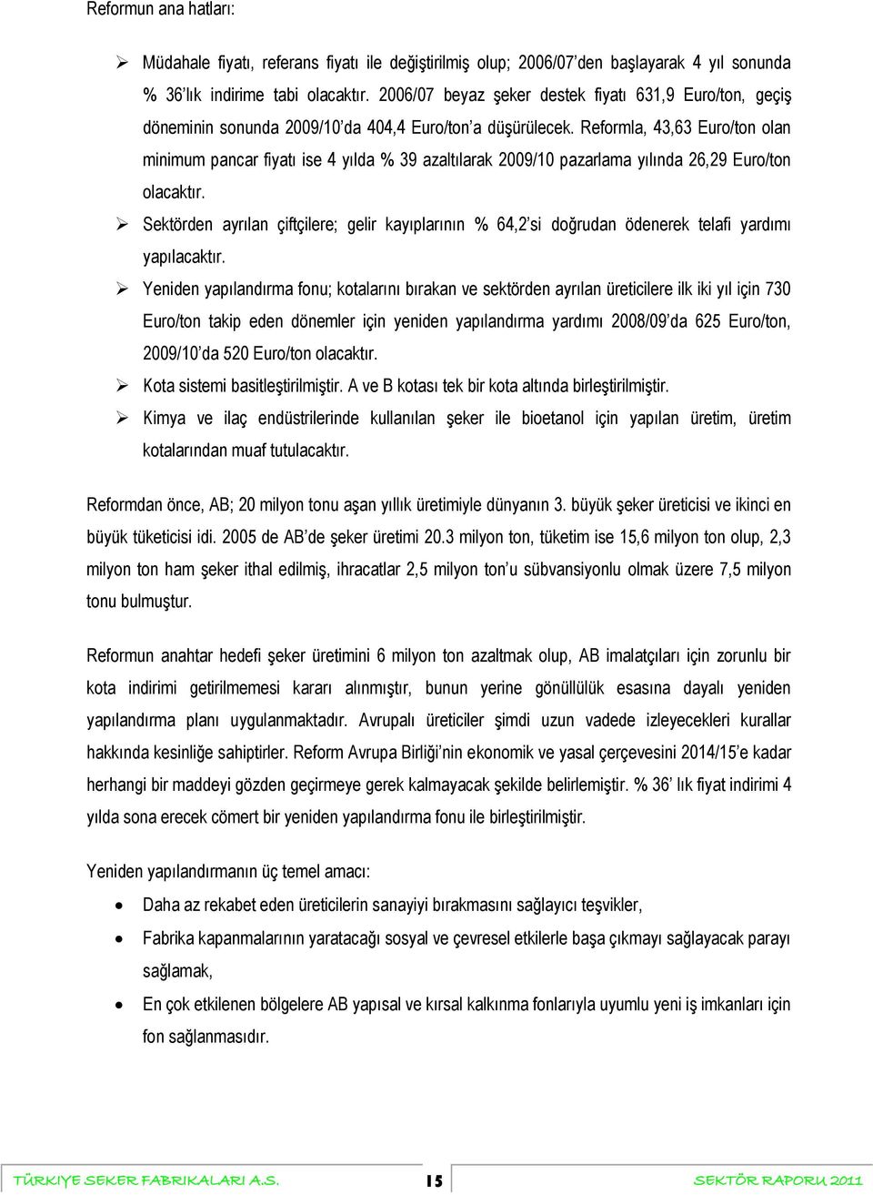 Reformla, 43,63 Euro/ton olan minimum pancar fiyatı ise 4 yılda % 39 azaltılarak 2009/10 pazarlama yılında 26,29 Euro/ton olacaktır.