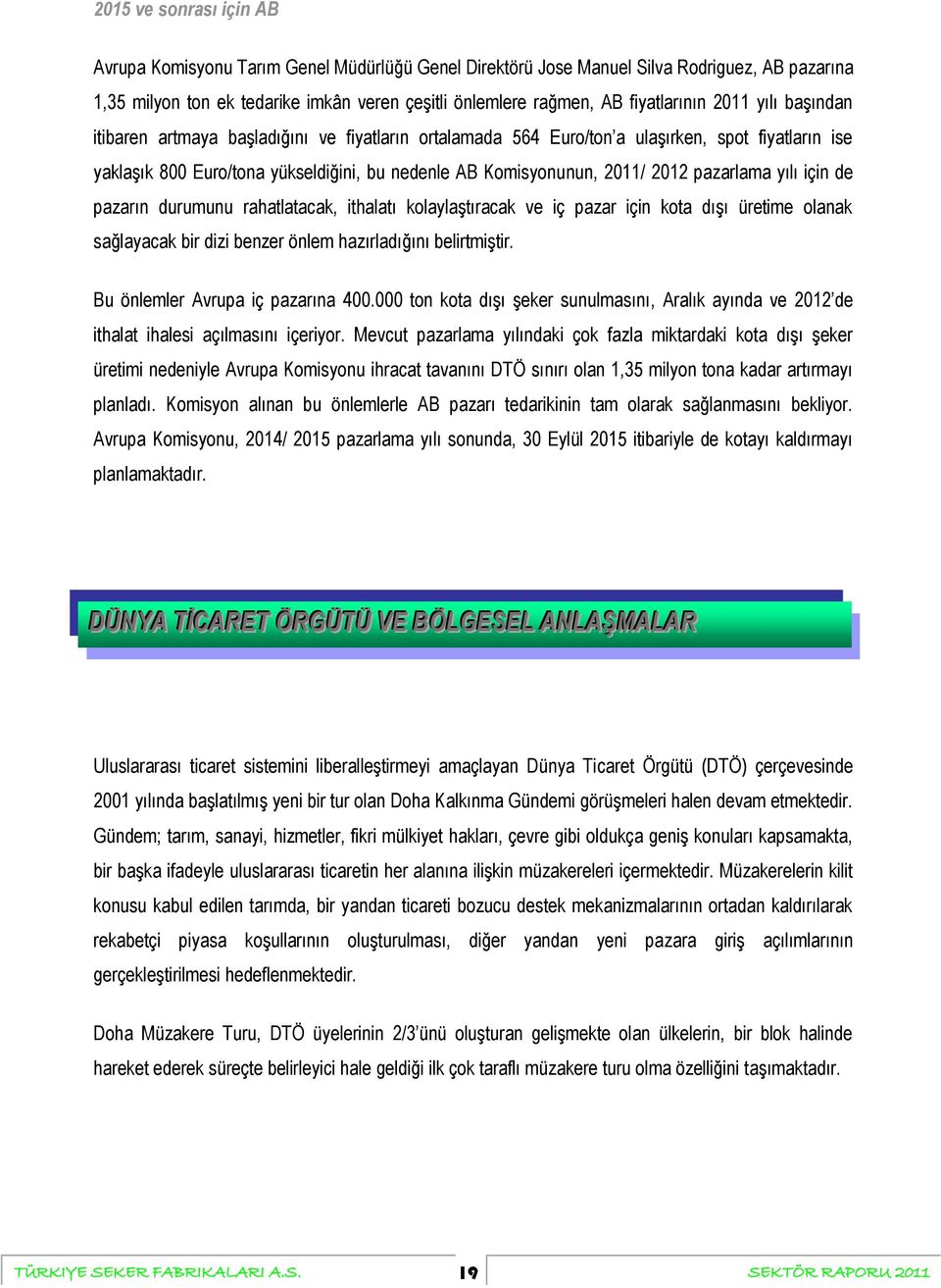 2011/ 2012 pazarlama yılı için de pazarın durumunu rahatlatacak, ithalatı kolaylaştıracak ve iç pazar için kota dışı üretime olanak sağlayacak bir dizi benzer önlem hazırladığını belirtmiştir.