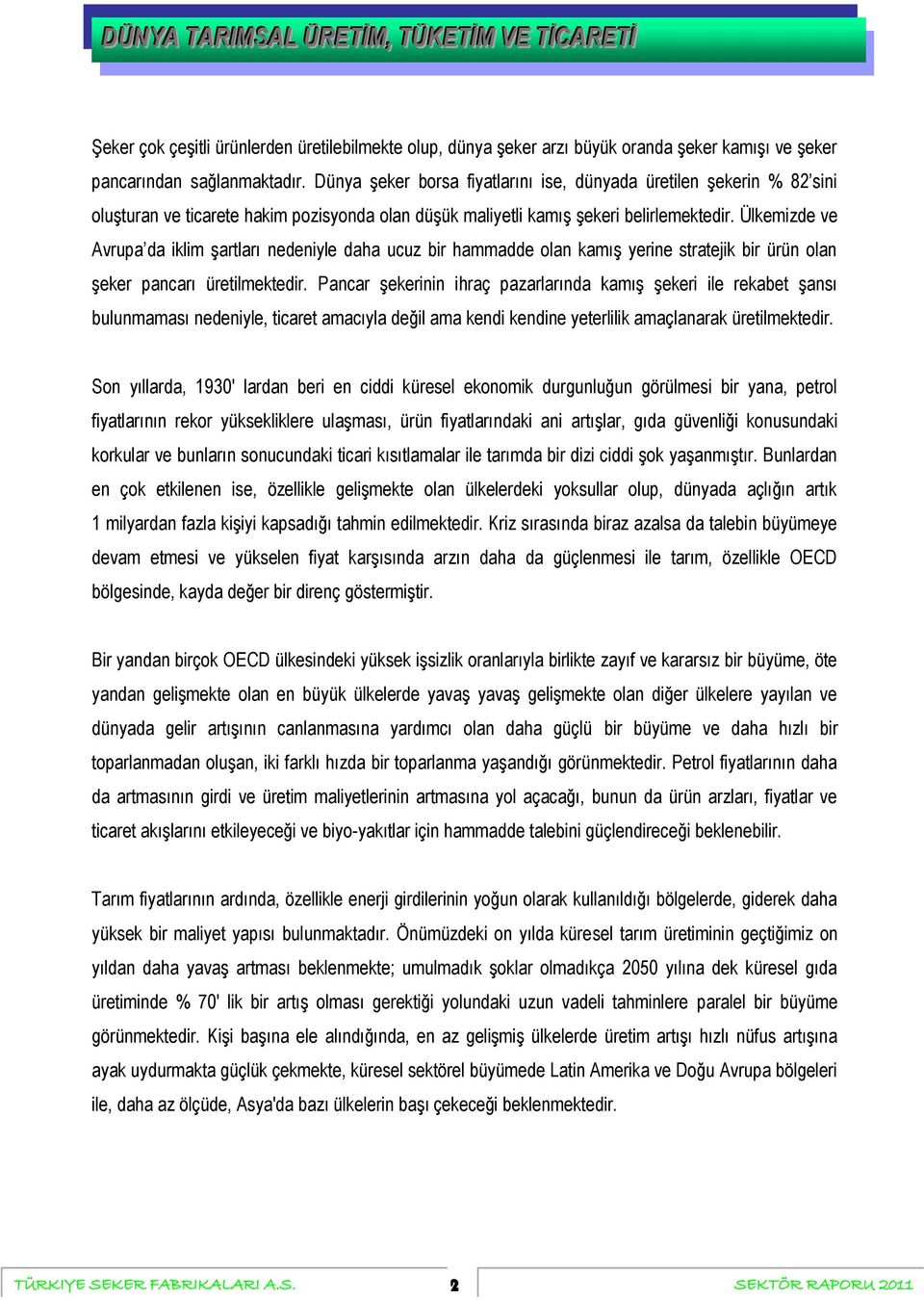 Ülkemizde ve Avrupa da iklim şartları nedeniyle daha ucuz bir hammadde olan kamış yerine stratejik bir ürün olan şeker pancarı üretilmektedir.