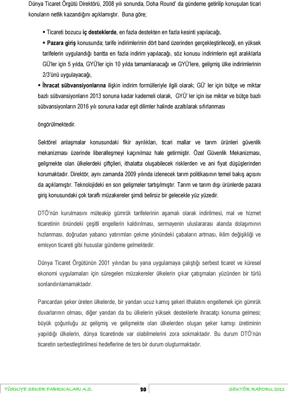 uygulandığı bantta en fazla indirim yapılacağı, söz konusu indirimlerin eşit aralıklarla GÜ ler için 5 yılda, GYÜ ler için 10 yılda tamamlanacağı ve GYÜ lere, gelişmiş ülke indirimlerinin 2/3 ünü