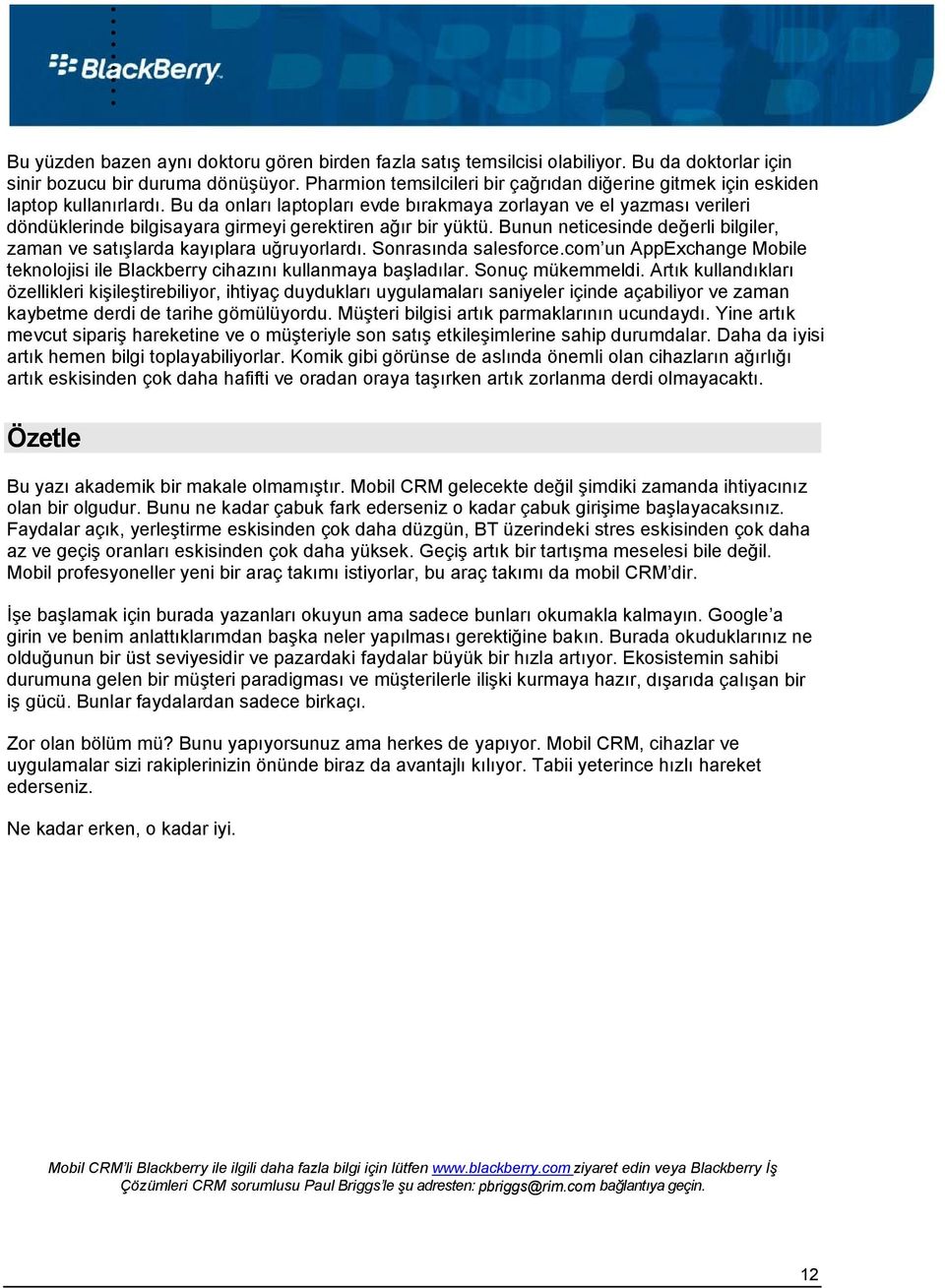 Bu da onları laptopları evde bırakmaya zorlayan ve el yazması verileri döndüklerinde bilgisayara girmeyi gerektiren ağır bir yüktü.