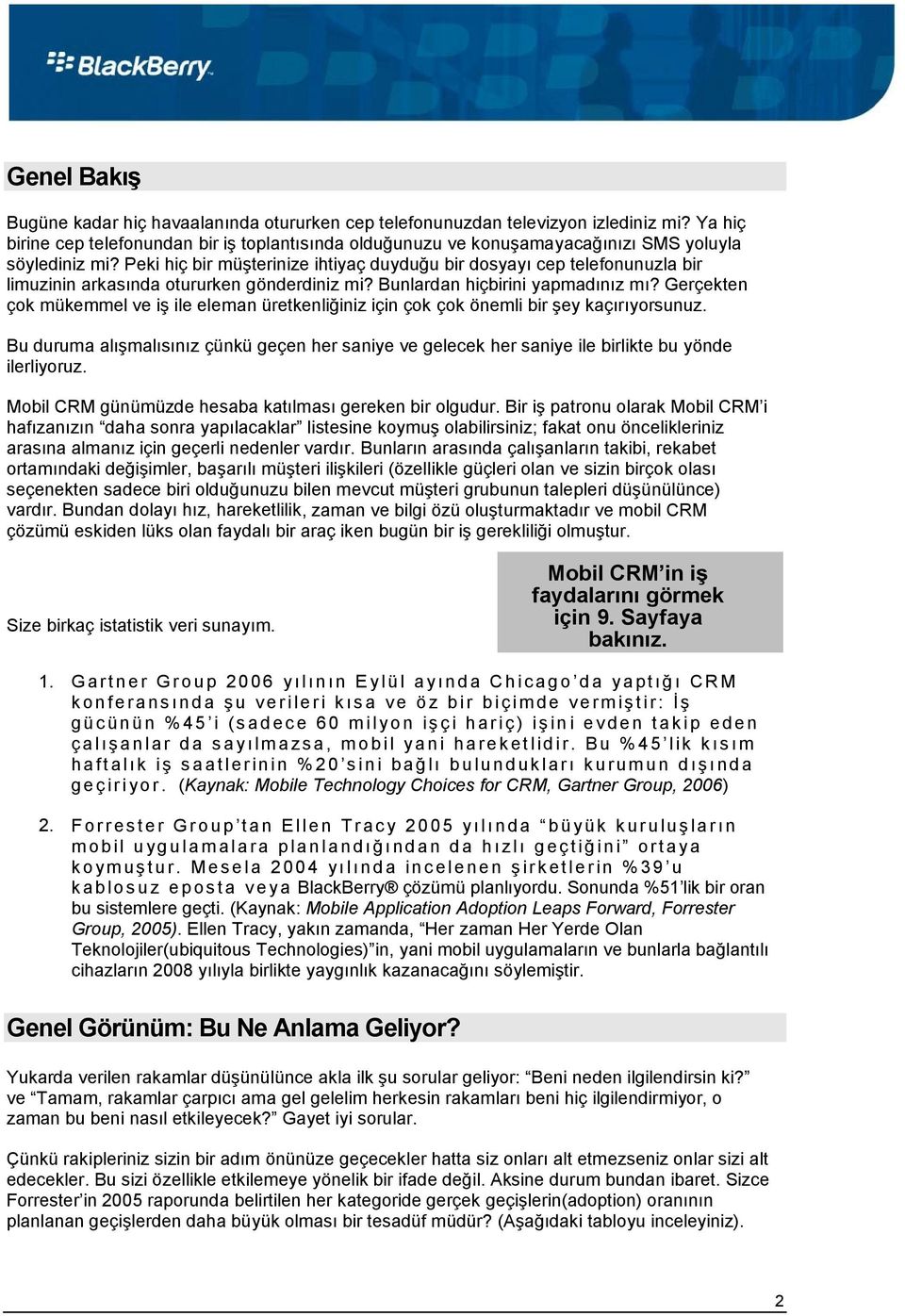 Peki hiç bir müşterinize ihtiyaç duyduğu bir dosyayı cep telefonunuzla bir limuzinin arkasında otururken gönderdiniz mi? Bunlardan hiçbirini yapmadınız mı?