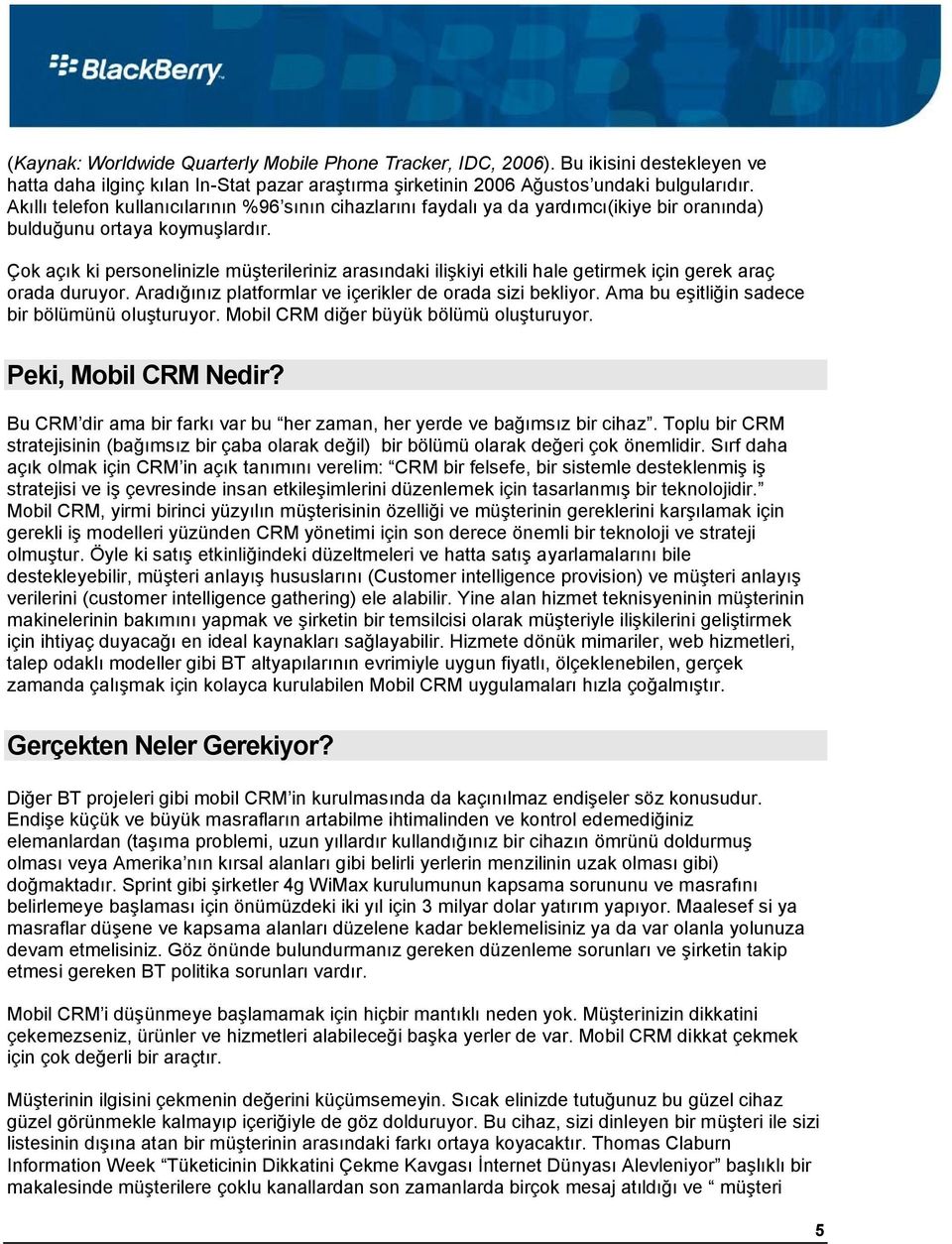 Çok açık ki personelinizle müşterileriniz arasındaki ilişkiyi etkili hale getirmek için gerek araç orada duruyor. Aradığınız platformlar ve içerikler de orada sizi bekliyor.