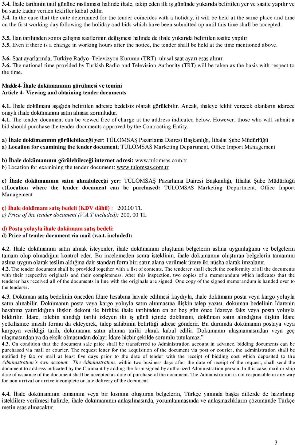 time shall be accepted. 3.5. İlan tarihinden sonra çalışma saatlerinin değişmesi halinde de ihale yukarıda belirtilen saatte yapılır. 3.5. Even if there is a change in working hours after the notice, the tender shall be held at the time mentioned above.