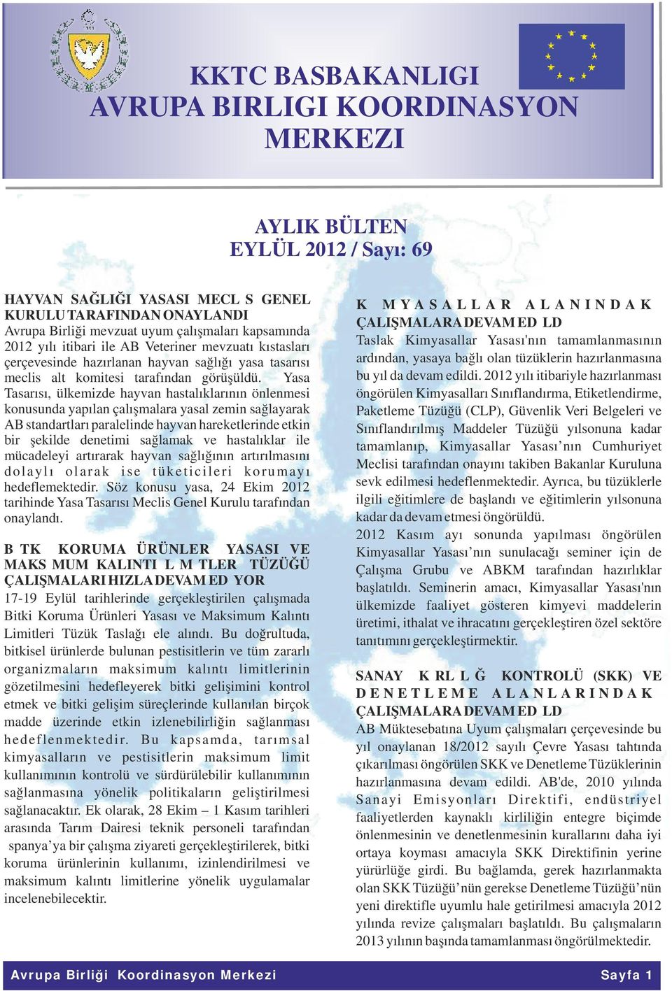 Yasa Tasarısı, ülkemizde hayvan hastalıklarının önlenmesi konusunda yapılan çalışmalara yasal zemin sağlayarak AB standartları paralelinde hayvan hareketlerinde etkin bir şekilde denetimi sağlamak ve