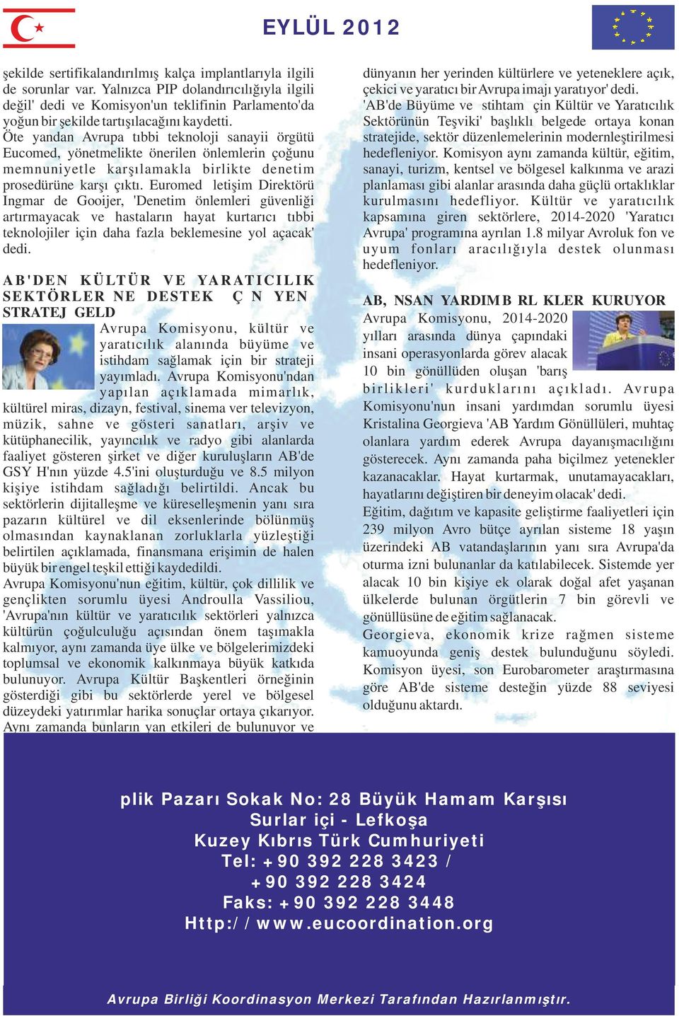 Öte yandan Avrupa tıbbi teknoloji sanayii örgütü Eucomed, yönetmelikte önerilen önlemlerin çoğunu memnuniyetle karşılamakla birlikte denetim prosedürüne karşı çıktı.