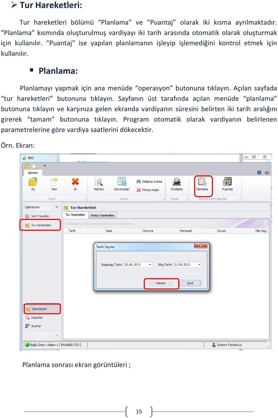 Puantaj ise yapılan planlamanın işleyip işlemediğini kontrol etmek için kullanılır. Planlama: Planlamayı yapmak için ana menüde operasyon butonuna tıklayın.