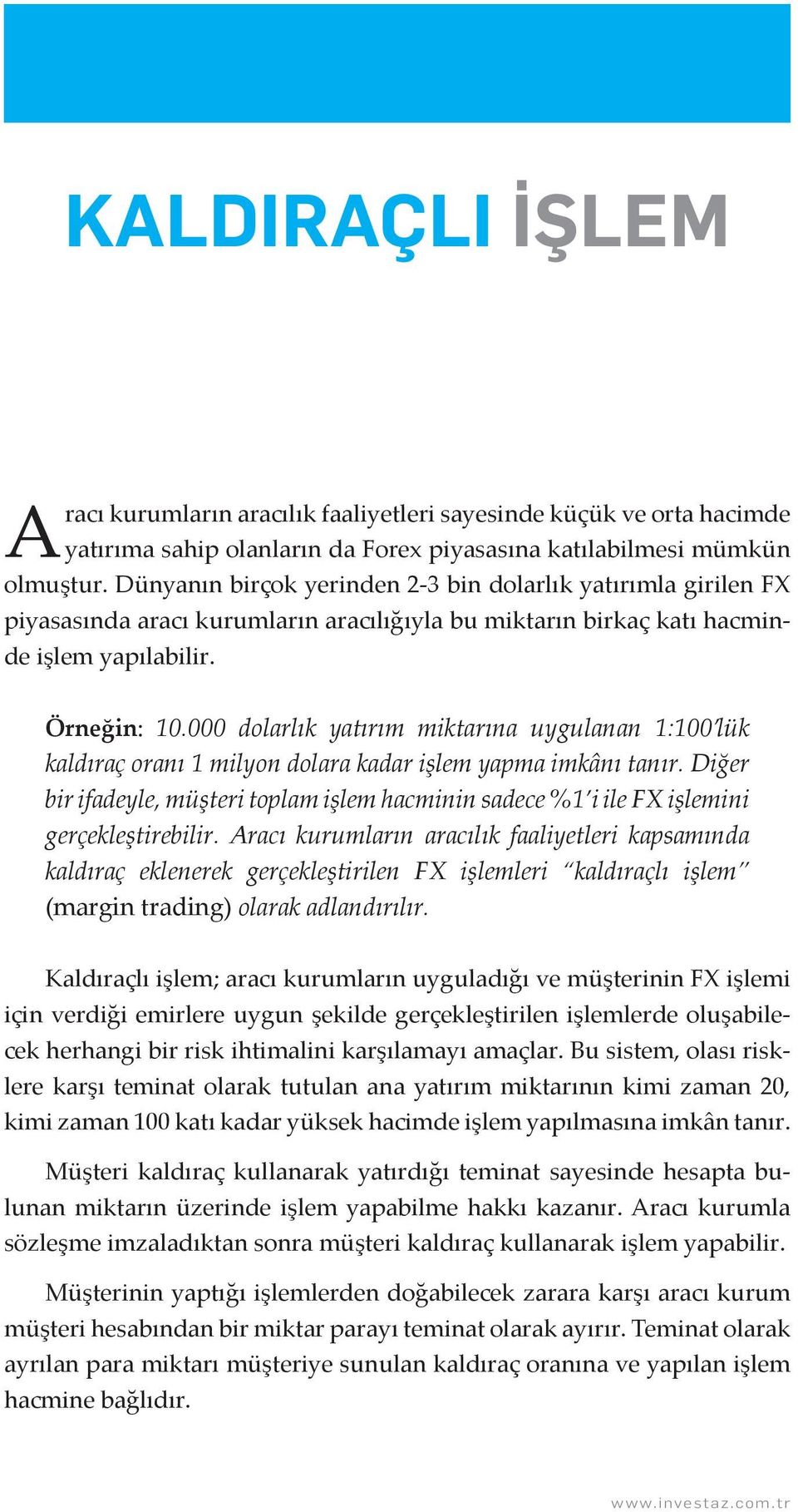 000 dolarlık yatırım miktarıa uygulaa 1:100 lük kaldıraç oraı 1 milyo dolara kadar işlem yapma imkâı taır.