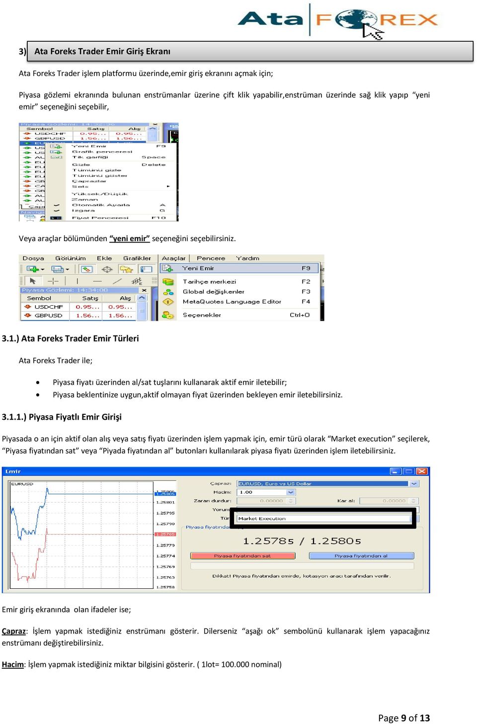 ) Ata Foreks Trader Emir Türleri Ata Foreks Trader ile; Piyasa fiyatı üzerinden al/sat tuşlarını kullanarak aktif emir iletebilir; Piyasa beklentinize uygun,aktif olmayan fiyat üzerinden bekleyen