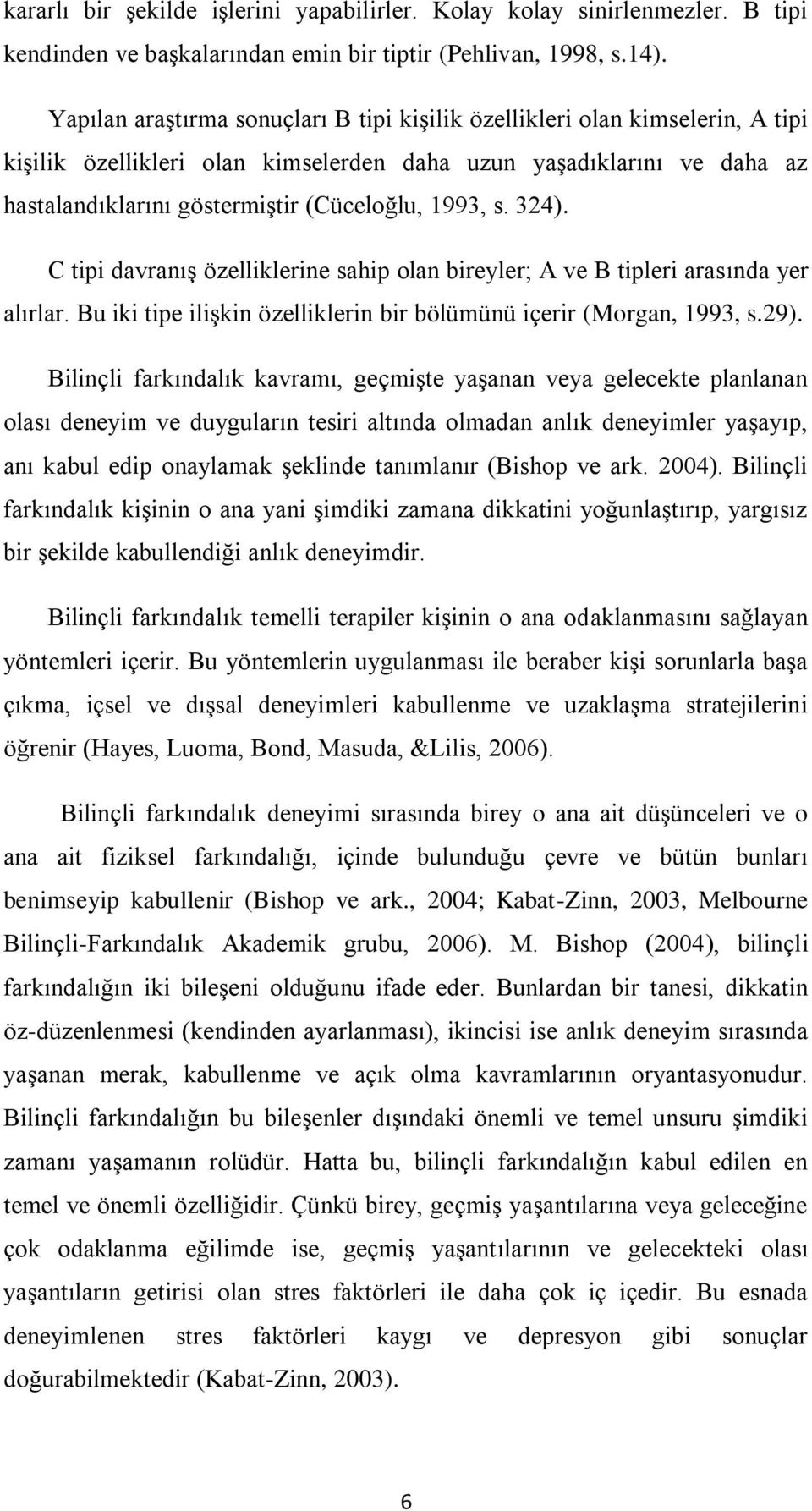 s. 324). C tipi davranış özelliklerine sahip olan bireyler; A ve B tipleri arasında yer alırlar. Bu iki tipe ilişkin özelliklerin bir bölümünü içerir (Morgan, 1993, s.29).