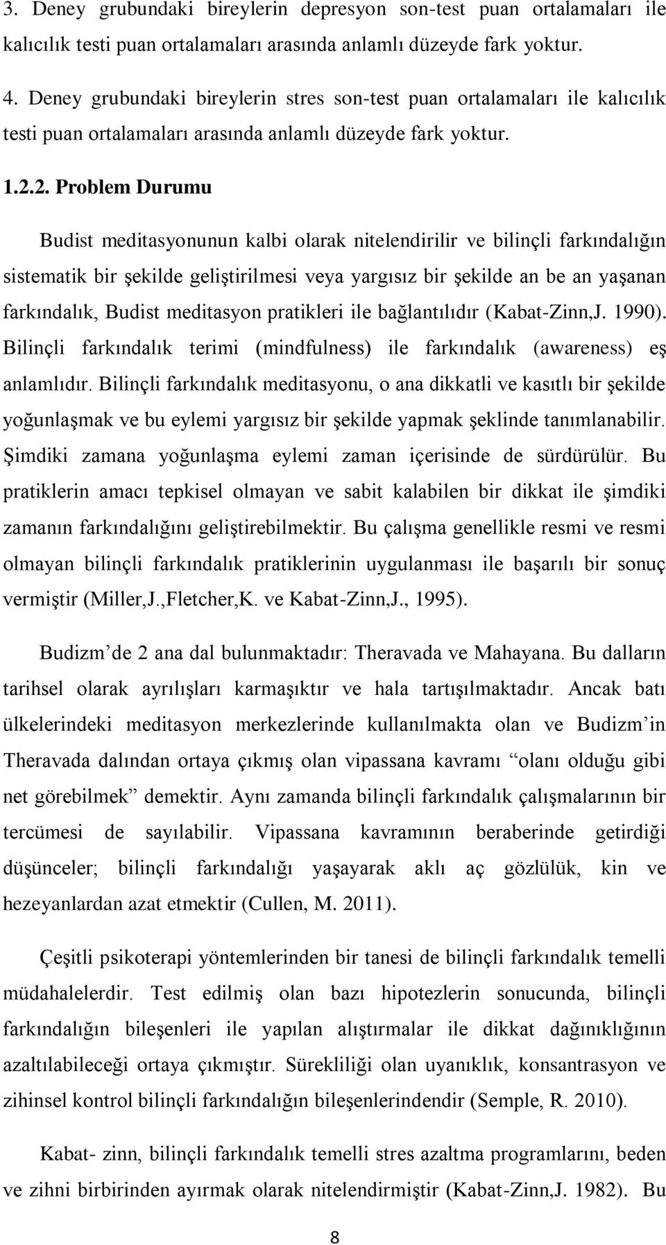 2. Problem Durumu Budist meditasyonunun kalbi olarak nitelendirilir ve bilinçli farkındalığın sistematik bir şekilde geliştirilmesi veya yargısız bir şekilde an be an yaşanan farkındalık, Budist