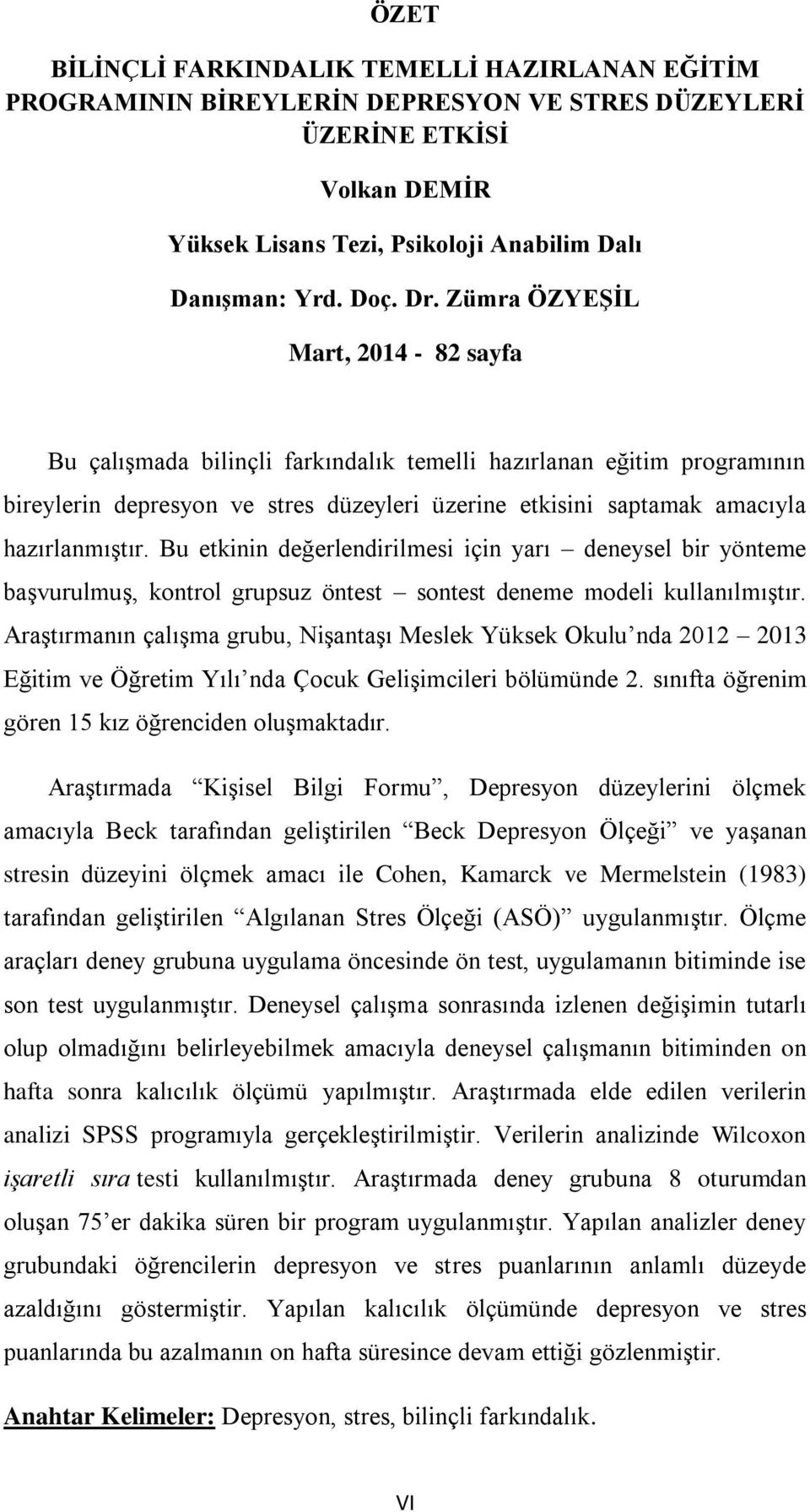 Bu etkinin değerlendirilmesi için yarı deneysel bir yönteme başvurulmuş, kontrol grupsuz öntest sontest deneme modeli kullanılmıştır.