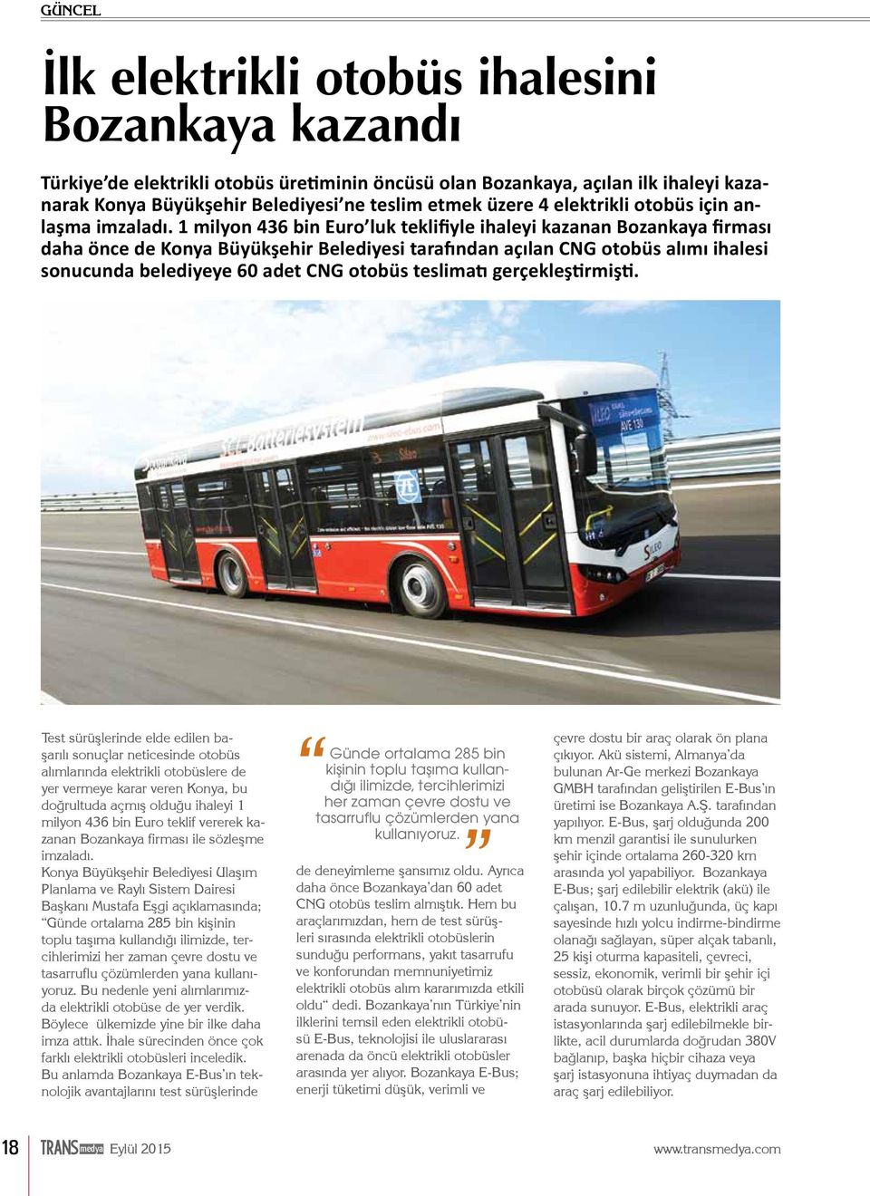 1 milyon 436 bin Euro luk teklifiyle ihaleyi kazanan Bozankaya firması daha önce de Konya Büyükşehir Belediyesi tarafından açılan CNG otobüs alımı ihalesi sonucunda belediyeye 60 adet CNG otobüs