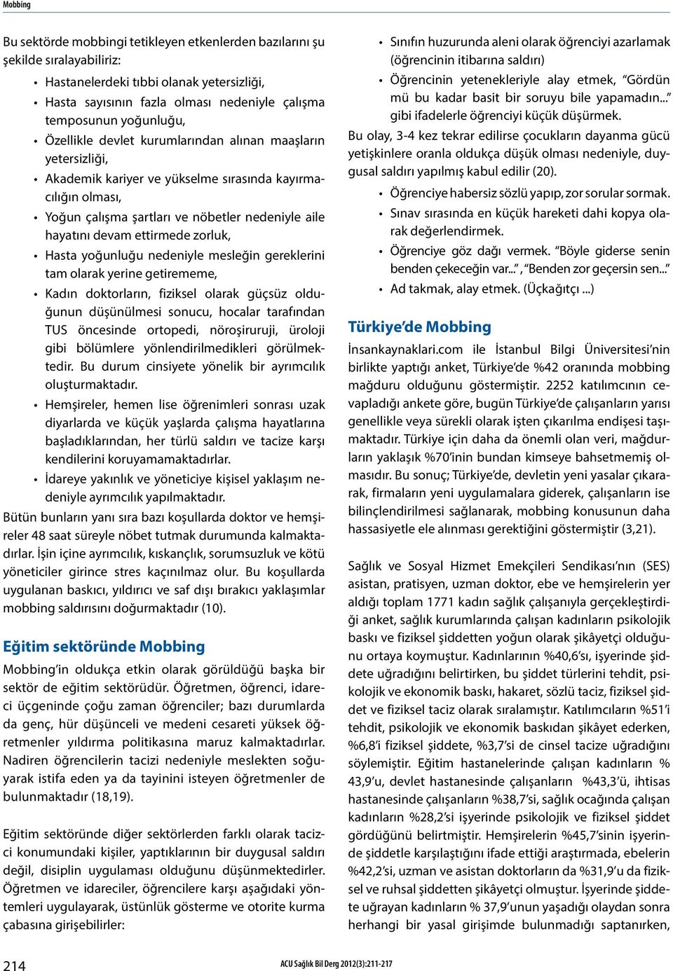 ettirmede zorluk, Hasta yoğunluğu nedeniyle mesleğin gereklerini tam olarak yerine getirememe, Kadın doktorların, fiziksel olarak güçsüz olduğunun düşünülmesi sonucu, hocalar tarafından TUS öncesinde