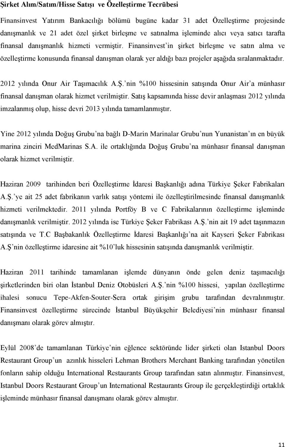 Finansinvest in şirket birleşme ve satın alma ve özelleştirme konusunda finansal danışman olarak yer aldığı bazı projeler aşağıda sıralanmaktadır. 2012 yılında Onur Air Taşımacılık A.Ş.