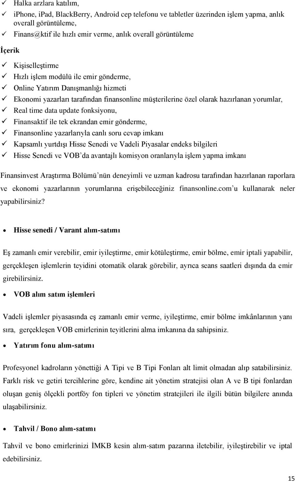 update fonksiyonu, Finansaktif ile tek ekrandan emir gönderme, Finansonline yazarlarıyla canlı soru cevap imkanı Kapsamlı yurtdışı Hisse Senedi ve Vadeli Piyasalar endeks bilgileri Hisse Senedi ve