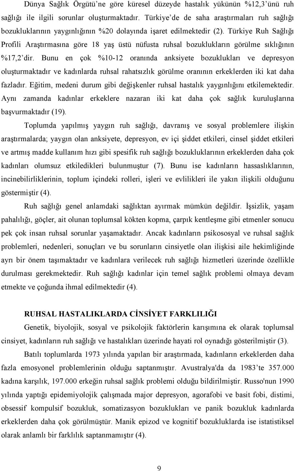 Türkiye Ruh Sağlığı Profili Araştırmasına göre 18 yaş üstü nüfusta ruhsal bozuklukların görülme sıklığının %17,2 dir.