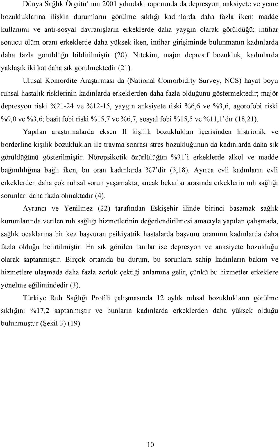 Nitekim, majör depresif bozukluk, kadınlarda yaklaşık iki kat daha sık görülmektedir (21).